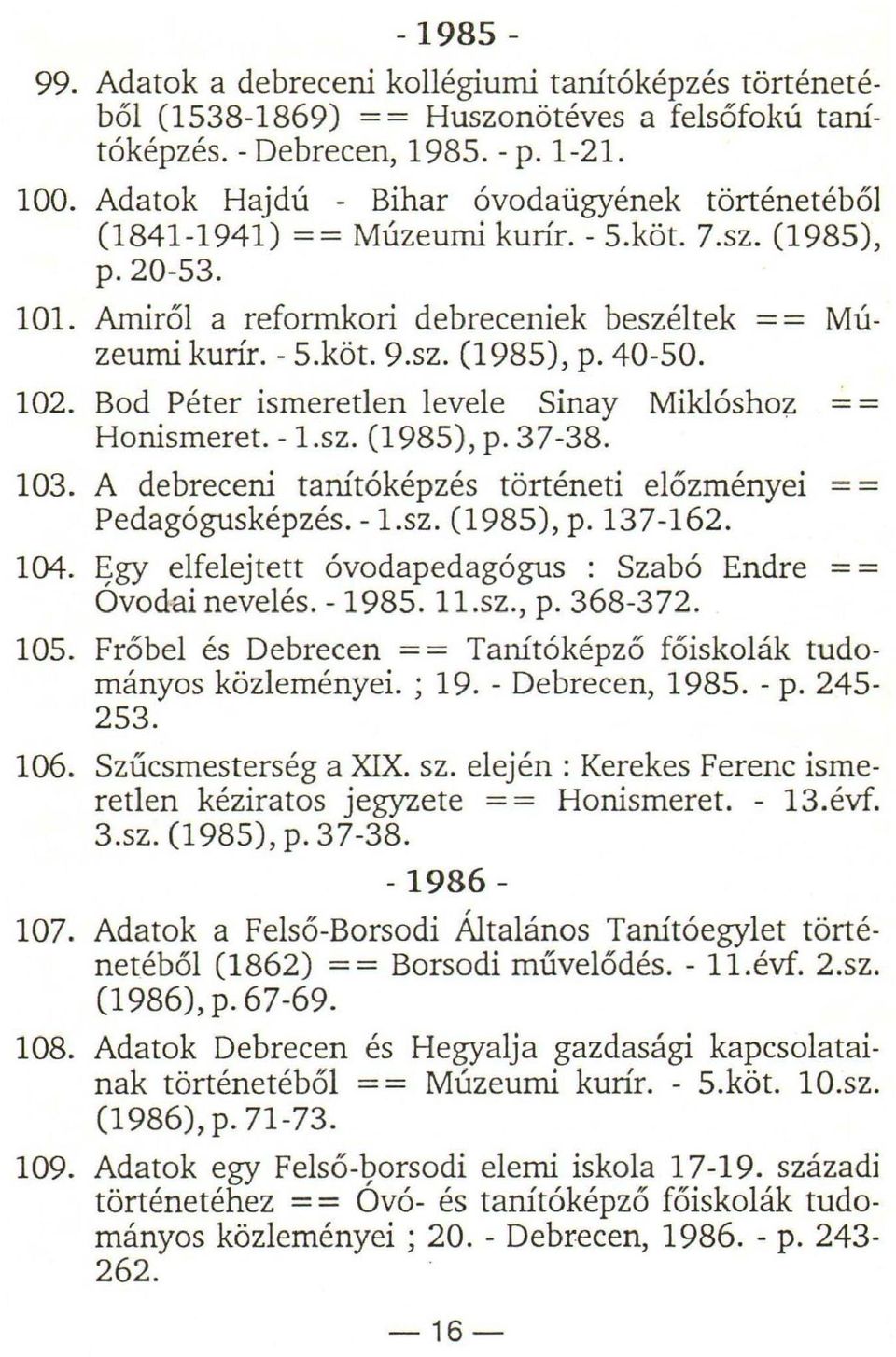 102. Bod Péter ismeretlen levele Sinay Miklóshoz Honismeret. -1.sz. (1985), p. 37-38. 103. A debreceni tanítóképzés történeti előzményei Pedagógusképzés. -1.sz. (1985), p. 137-162. 104.