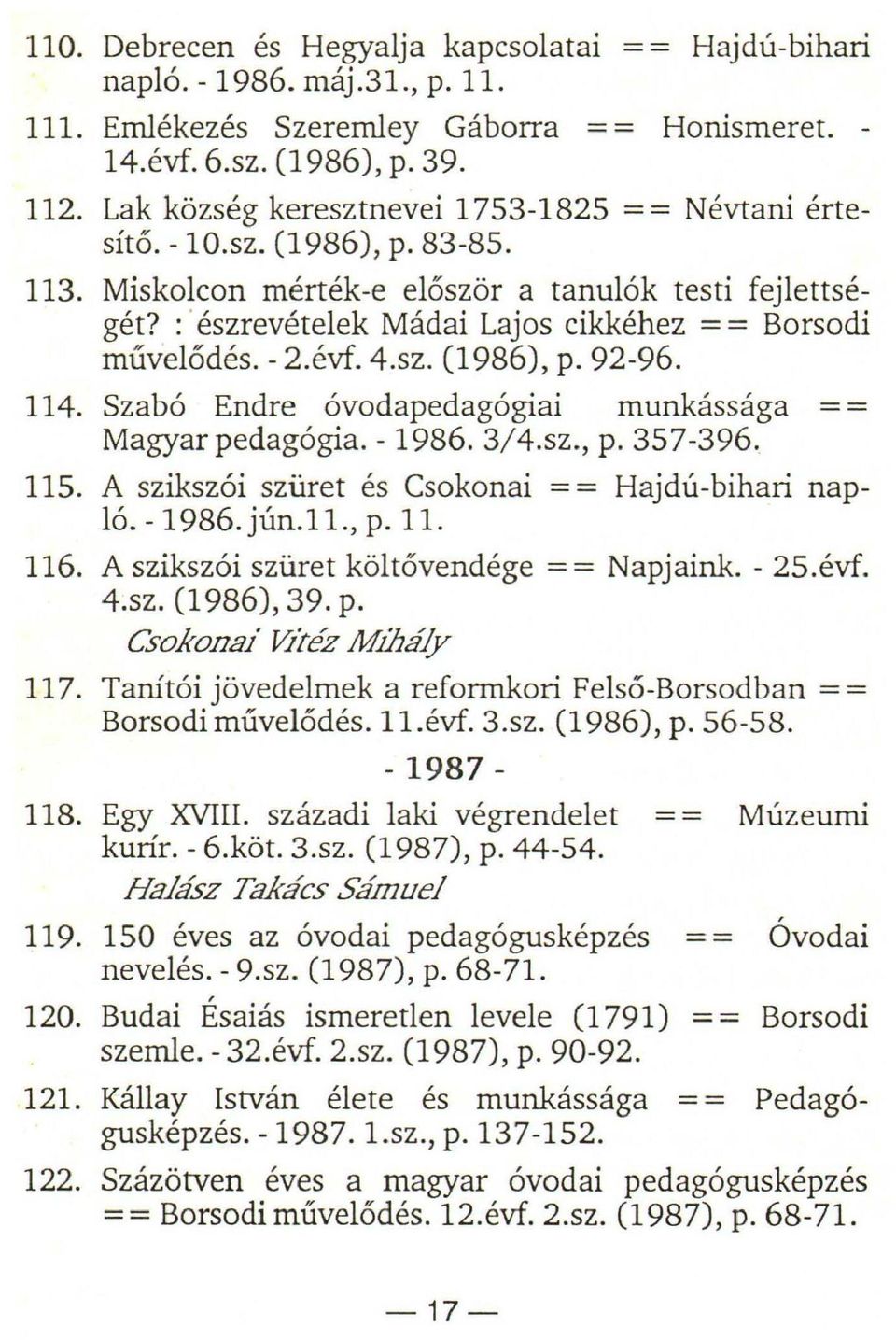 : észrevételek Mádai Lajos cikkéhez = = Borsodi művelődés. - 2.évf. 4.sz. (1986), p. 92-96. 114. Szabó Endre óvodapedagógiai munkássága = = Magyar pedagógia. -1986. 3/4.sz., p. 357-396. 115.