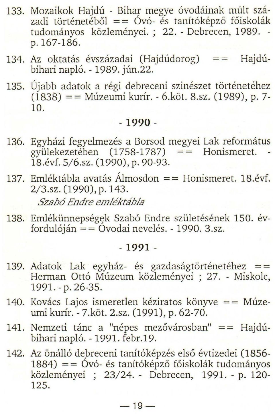 Egyházi fegyelmezés a Borsod megyei Lak református gyülekezetében (1758-1787) Honismeret. - 18.évf. 5/6.sz. (1990), p. 90-93. 137. Emléktábla avatás Álmosdon = = Honismeret. 18.évf. 2/3.sz. (1990), p. 143.