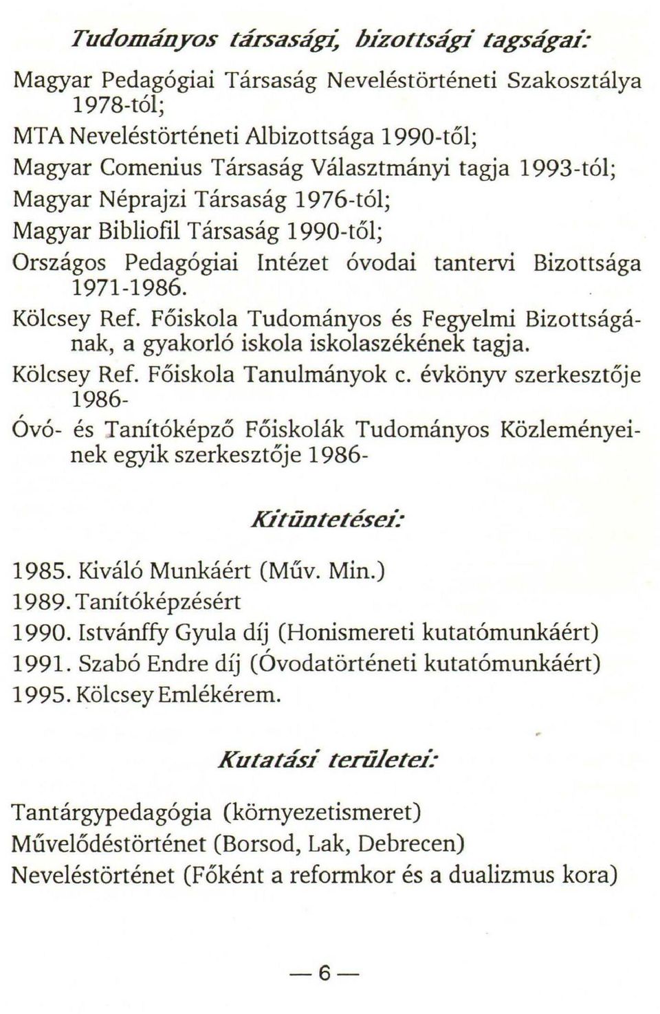 Főiskola Tudományos és Fegyelmi Bizottságának, a gyakorló iskola iskolaszékének tagja. Kölcsey Ref. Főiskola Tanulmányok e.