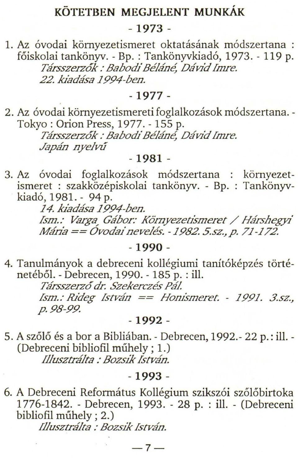Az óvodai foglalkozások módszertana : környezetismeret : szakközépiskolai tankönyv. - Bp. : Tankönyvkiadó, 1981. - 94 p. 14..kiadása 1994-ben. fsm.
