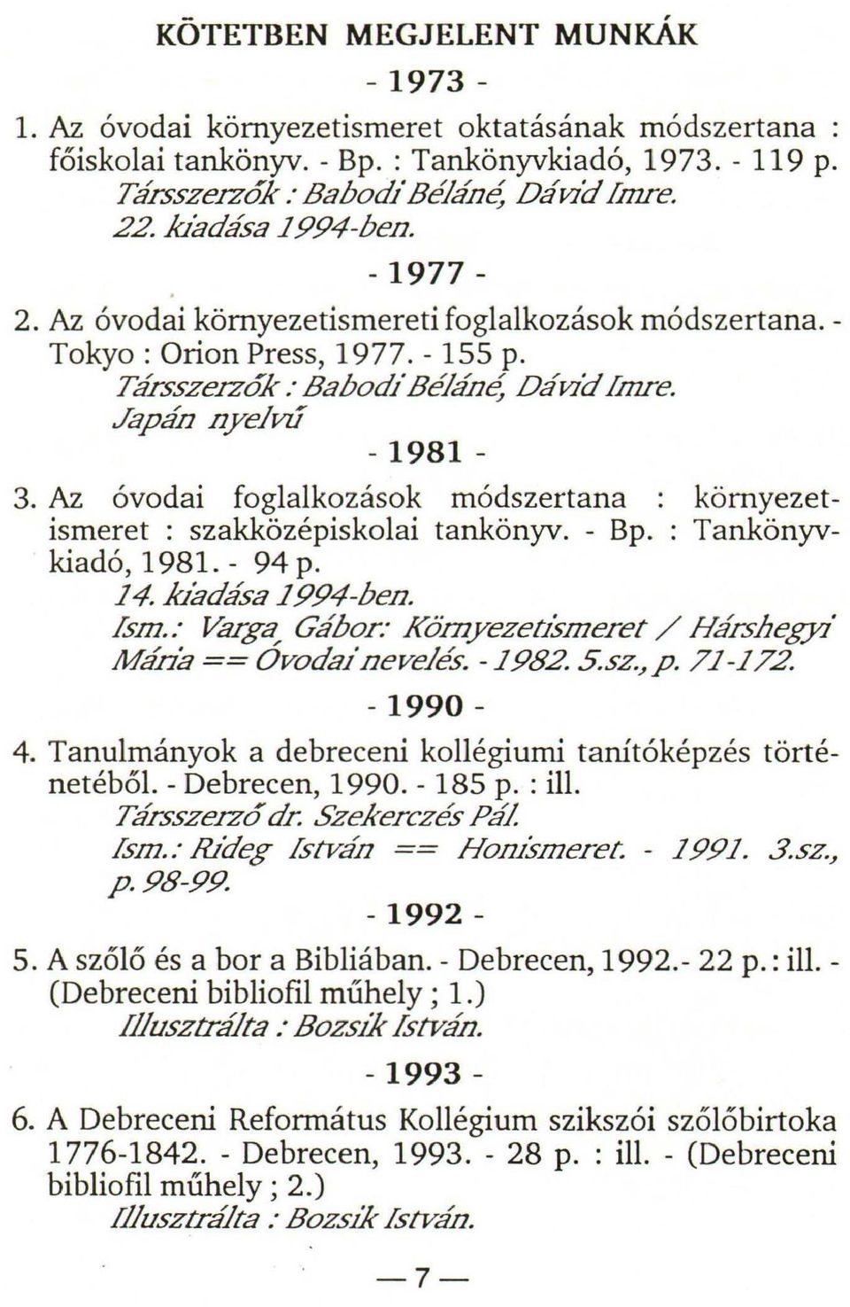 Az óvodai foglalkozások módszertana : környezetismeret : szakközépiskolai tankönyv. - Bp. : Tankönyvkiadó, 1981. - 94 p. 14..kiadása 1994-ben. fsm.
