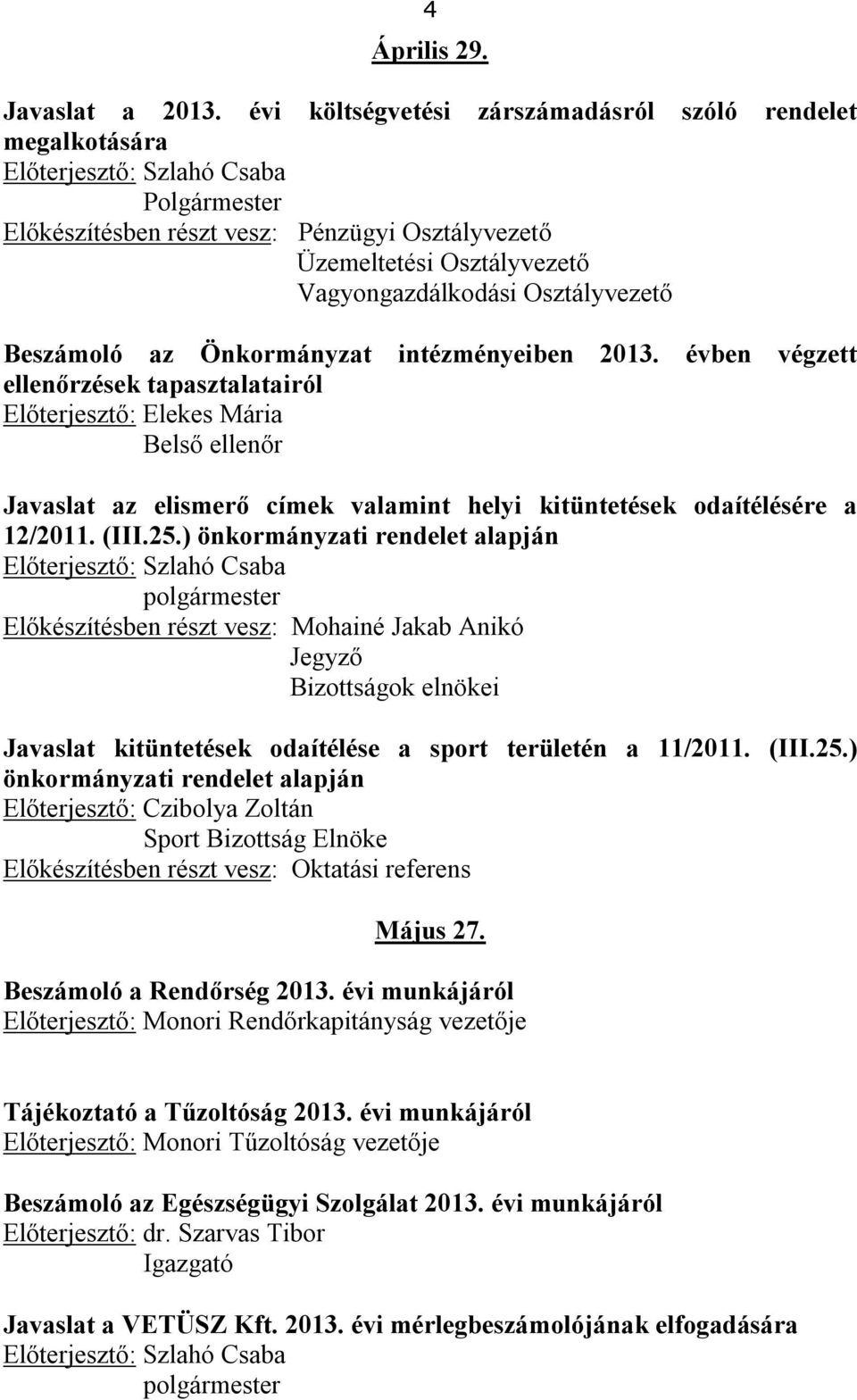 ) önkormányzati rendelet alapján Előkészítésben részt vesz: Mohainé Jakab Anikó Jegyző Bizottságok elnökei Javaslat kitüntetések odaítélése a sport területén a 11/2011. (III.25.