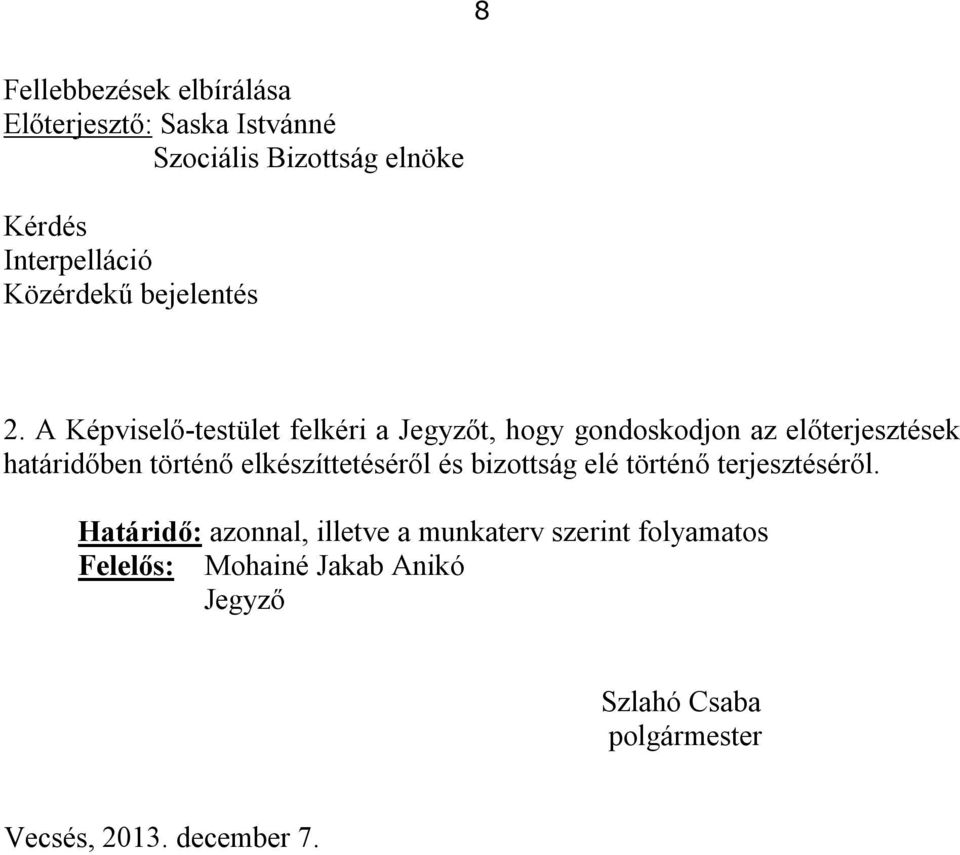 A Képviselő-testület felkéri a Jegyzőt, hogy gondoskodjon az előterjesztések határidőben történő