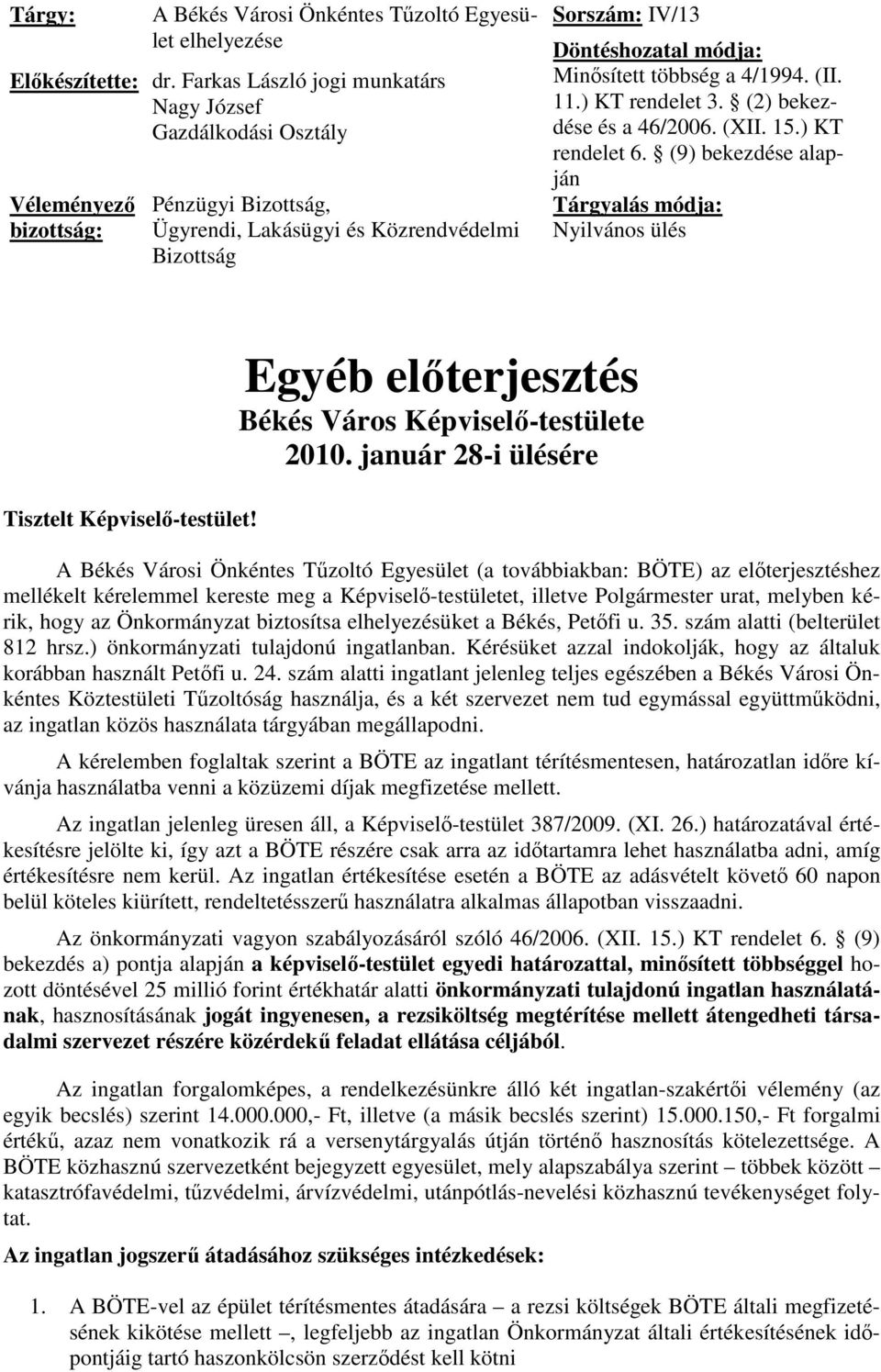 többség a 4/1994. (II. 11.) KT rendelet 3. (2) bekezdése és a 46/2006. (XII. 15.) KT rendelet 6. (9) bekezdése alapján Tárgyalás módja: Nyilvános ülés Tisztelt Képviselı-testület!