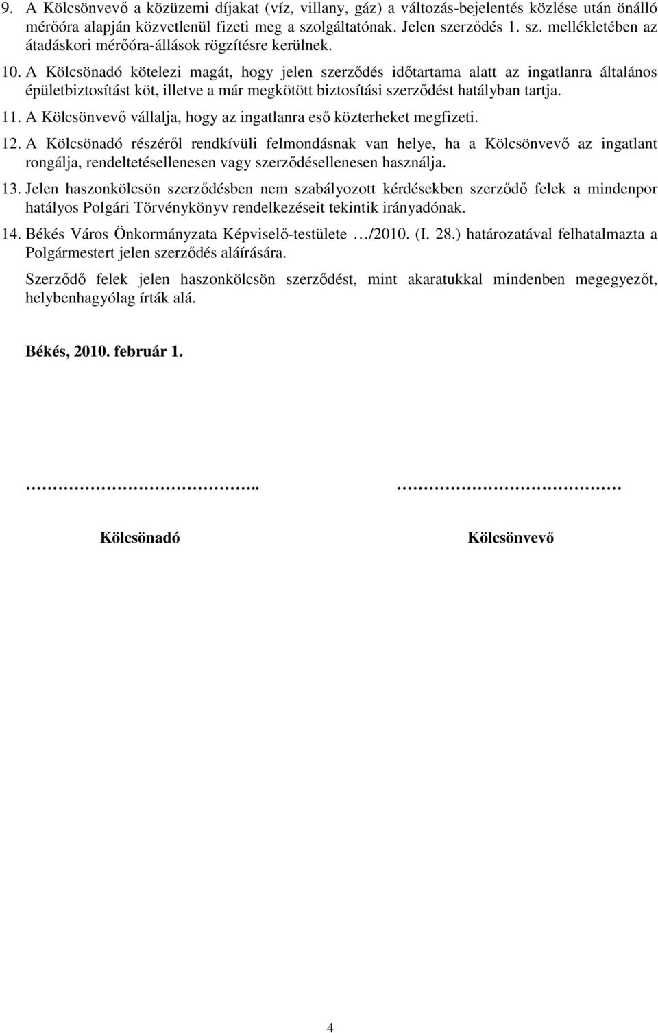 A Kölcsönadó kötelezi magát, hogy jelen szerzıdés idıtartama alatt az ingatlanra általános épületbiztosítást köt, illetve a már megkötött biztosítási szerzıdést hatályban tartja. 11.