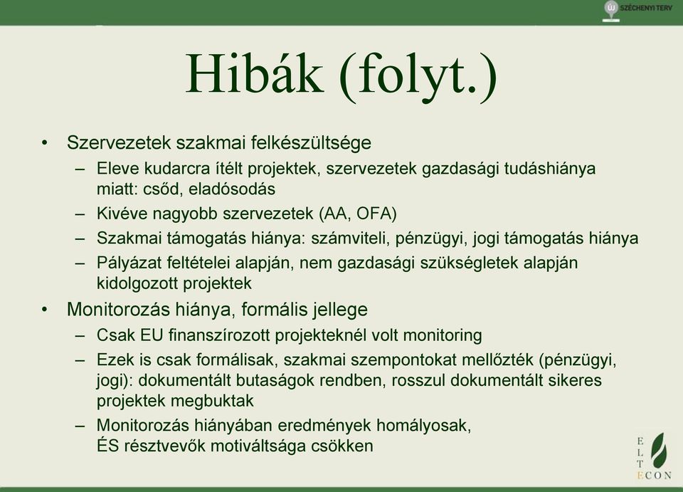 Szakmai támogatás hiánya: számviteli, pénzügyi, jogi támogatás hiánya Pályázat feltételei alapján, nem gazdasági szükségletek alapján kidolgozott projektek