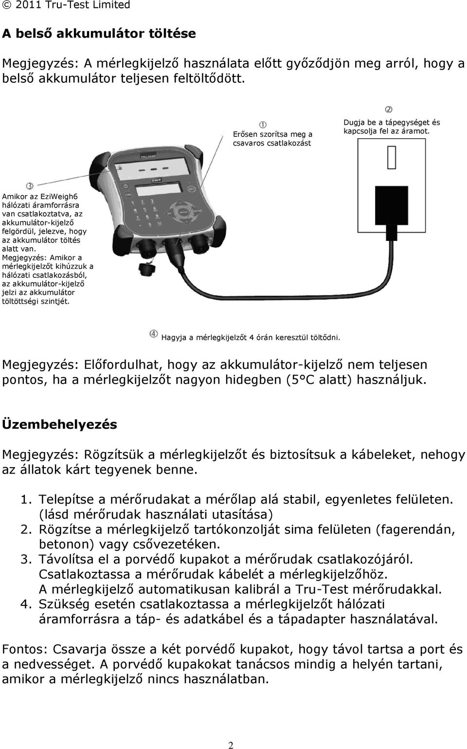 Amikor az EziWeigh6 hálózati áramforrásra van csatlakoztatva, az akkumulátor-kijelző felgördül, jelezve, hogy az akkumulátor töltés alatt van.