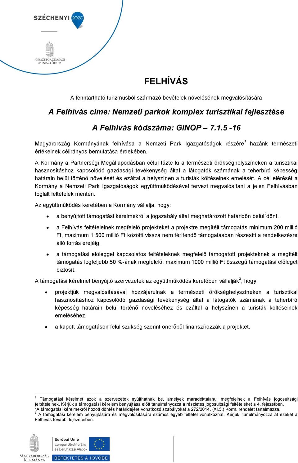 hazánk természeti A Kormány a Partnerségi Megállapodásban célul tűzte ki a természeti örökséghelyszíneken a turisztikai hasznosításhoz kapcsolódó gazdasági tevékenység által a látogatók számának a