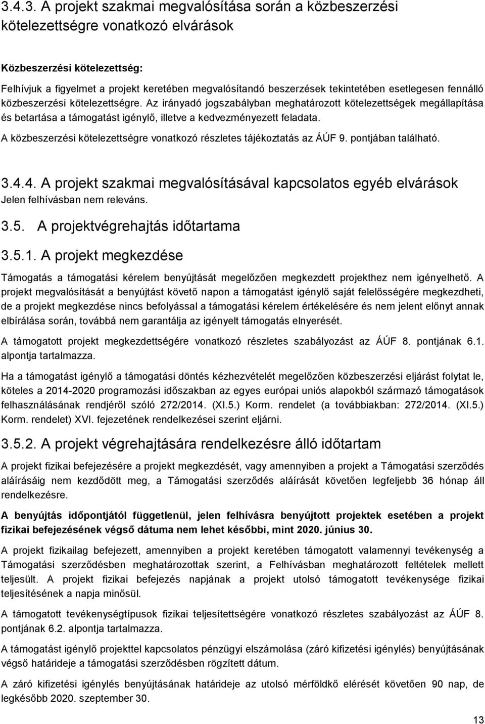 Az irányadó jogszabályban meghatározott kötelezettségek megállapítása és betartása a támogatást igénylő, illetve a kedvezményezett feladata.