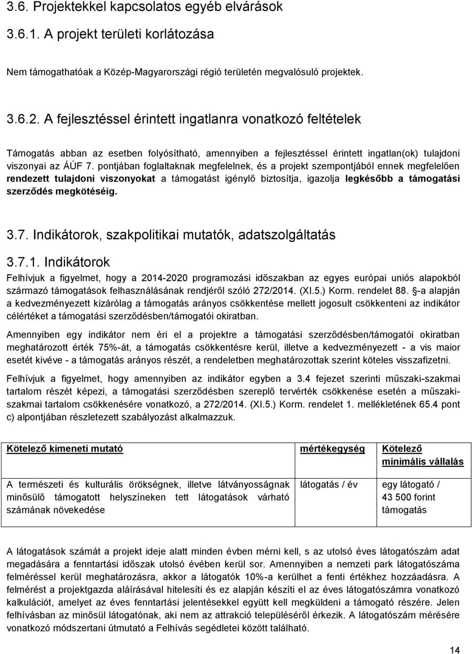 pontjában foglaltaknak megfelelnek, és a projekt szempontjából ennek megfelelően rendezett tulajdoni viszonyokat a támogatást igénylő biztosítja, igazolja legkésőbb a támogatási szerződés megkötéséig.