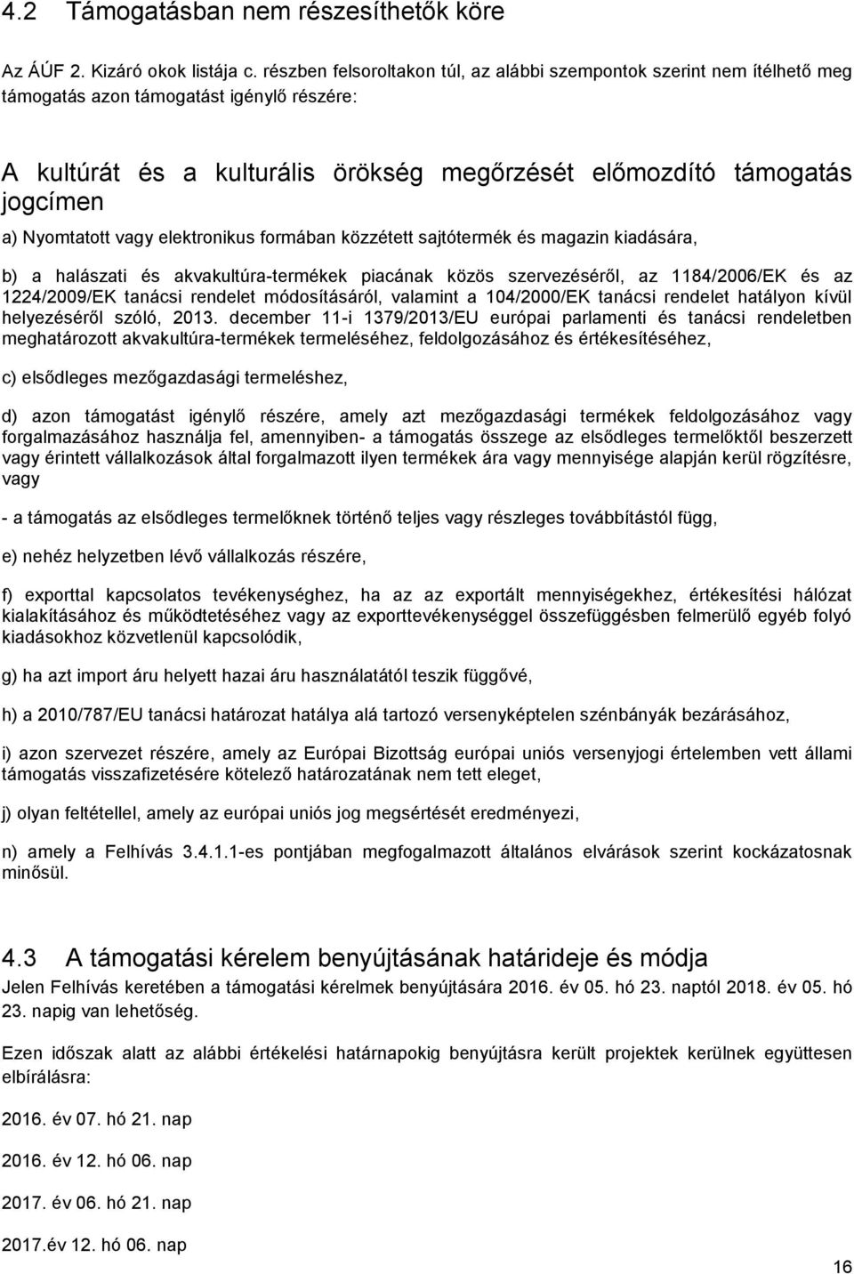 Nyomtatott vagy elektronikus formában közzétett sajtótermék és magazin kiadására, b) a halászati és akvakultúra-termékek piacának közös szervezéséről, az 1184/2006/EK és az 1224/2009/EK tanácsi