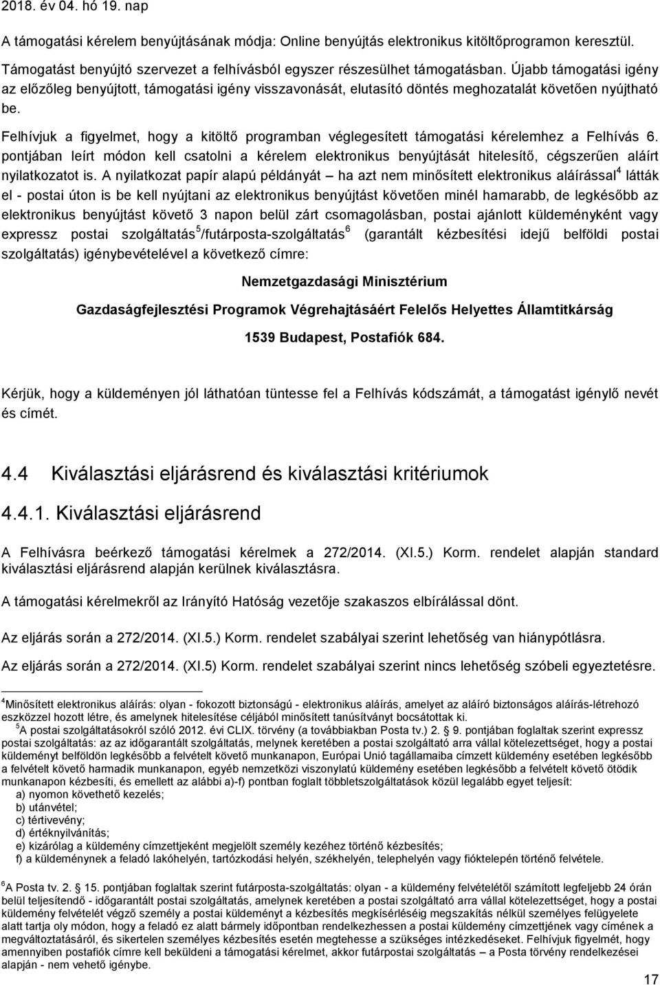 Újabb támogatási igény az előzőleg benyújtott, támogatási igény visszavonását, elutasító döntés meghozatalát követően nyújtható be.