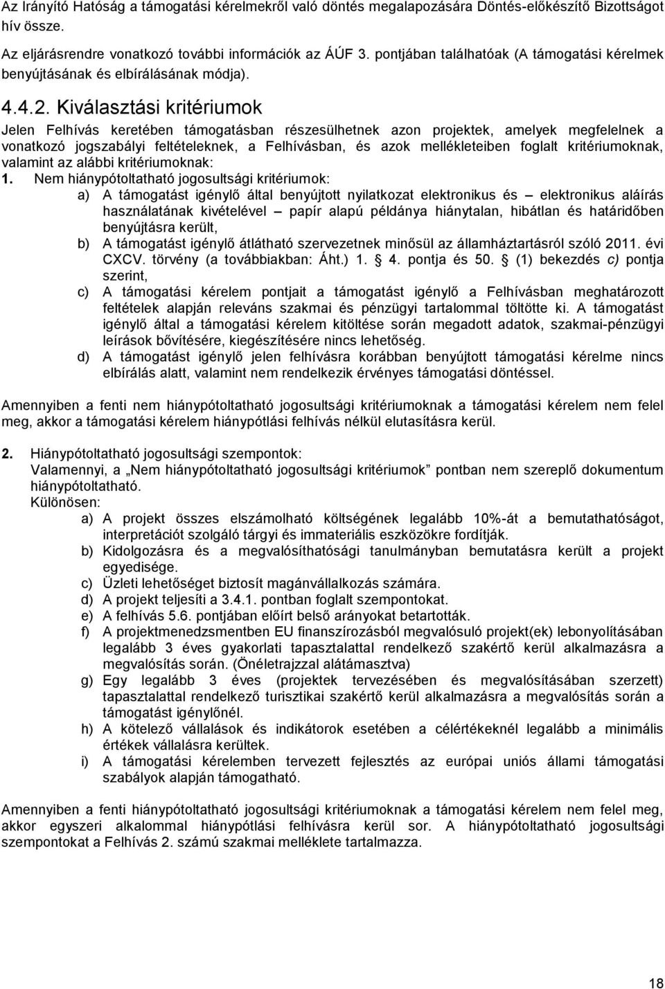 Kiválasztási kritériumok Jelen Felhívás keretében támogatásban részesülhetnek azon projektek, amelyek megfelelnek a vonatkozó jogszabályi feltételeknek, a Felhívásban, és azok mellékleteiben foglalt