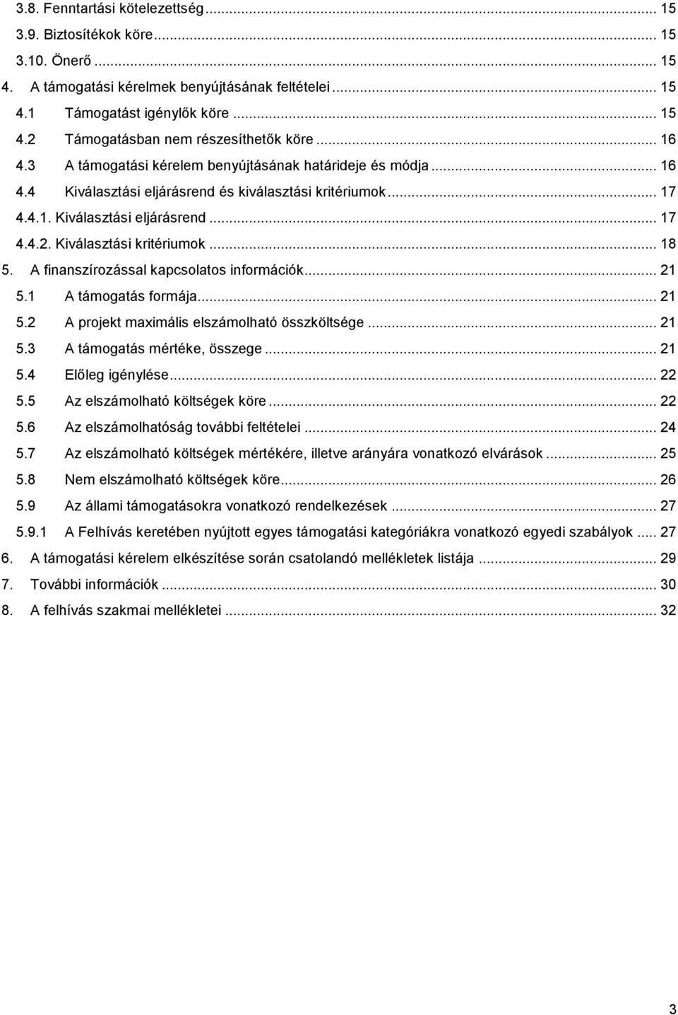 Kiválasztási kritériumok... 18 5. A finanszírozással kapcsolatos információk... 21 5.1 A támogatás formája... 21 5.2 A projekt maximális elszámolható összköltsége... 21 5.3 A támogatás mértéke, összege.