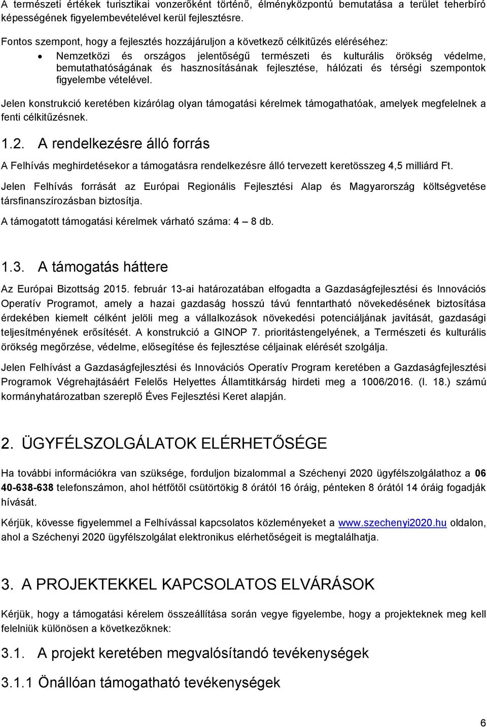 fejlesztése, hálózati és térségi szempontok figyelembe vételével. Jelen konstrukció keretében kizárólag olyan támogatási kérelmek támogathatóak, amelyek megfelelnek a fenti célkitűzésnek. 1.2.