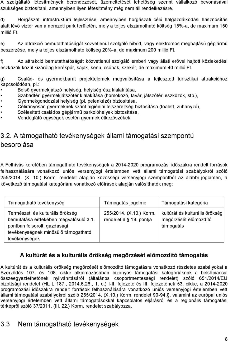 150 millió Ft. e) Az attrakció bemutathatóságát közvetlenül szolgáló hibrid, vagy elektromos meghajtású gépjármű beszerzése, mely a teljes elszámolható költség 20%-a, de maximum 200 millió Ft.