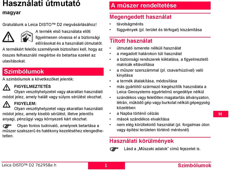 zimbólumok A szimbólumok a következőket jelentik: FIGYELMEZTETÉ Olyan veszélyhelyzetet vagy akaratlan használati módot jelez, amely halált vagy súlyos sérülést okozhat.