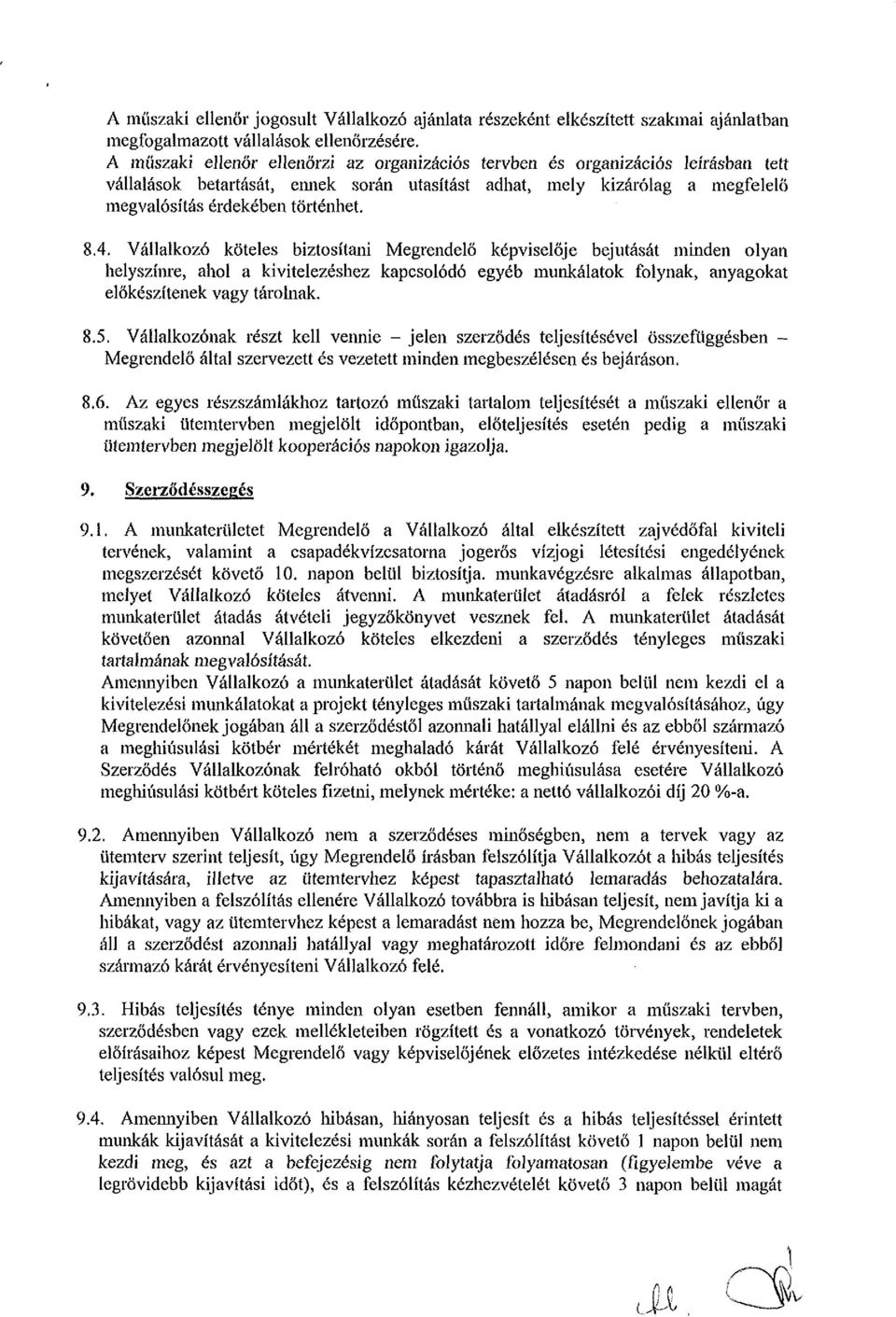 Vállalkozó köteles biztosítani Megrendelő képviselője bejutását minden olyan helyszínre, ahol a kivitelezéshez kapcsolódó egyéb munkálatok folynak, anyagokat előkészítenek vagy tárolnak. 8.5.