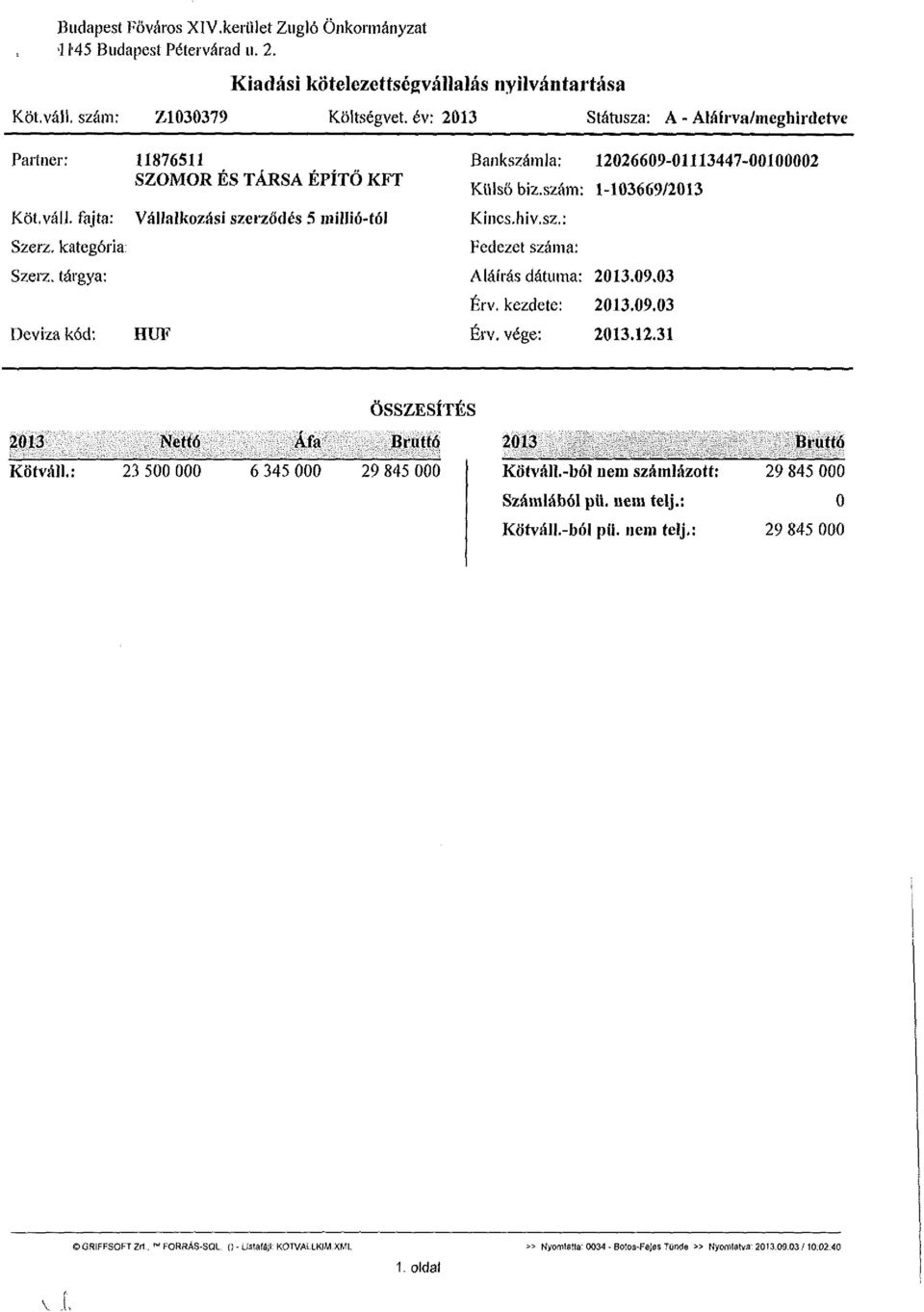 tárgya: Deviza kód: 11876511 SZOMOR ÉS TÁRSA ÉPÍTŐ KFT Vállalkozási szerződés 5 millió-tói HUF Bankszámla: 12026609-01113447-00100002 Külső biz.szám: 1-103669/2013 Kincs,hiv.sz.: Fedezet száma: Aláírás dátuma: 2013.