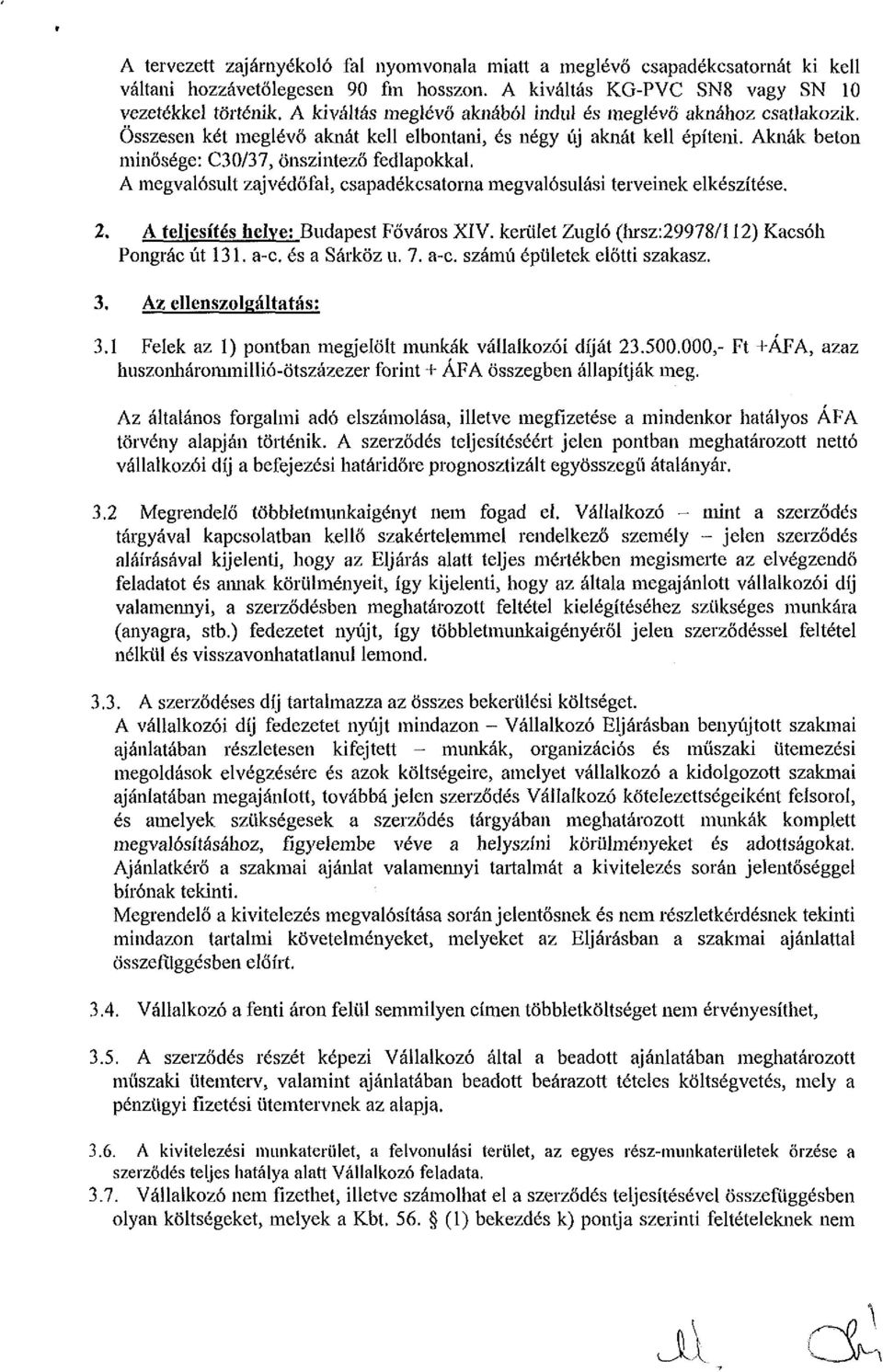 A megvalósult zaj védőfal, csapadékcsatorna megvalósulási terveinek elkészítése. 2. A teljesítés helyei Budapest Főváros XIV. kerület Zugló (hrsz:29978/l 12) Kacsóh Pongrác út 131. a-c. és a Sárköz u.