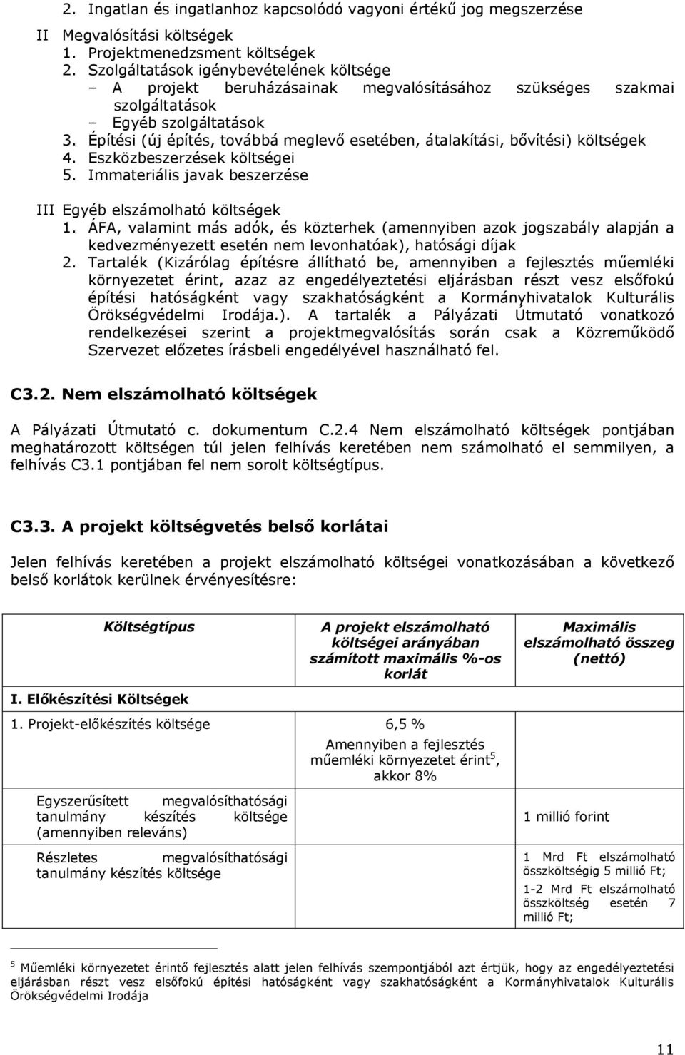 Építési (új építés, továbbá meglevő esetében, átalakítási, bővítési) költségek 4. Eszközbeszerzések költségei 5. Immateriális javak beszerzése III Egyéb elszámolható költségek 1.