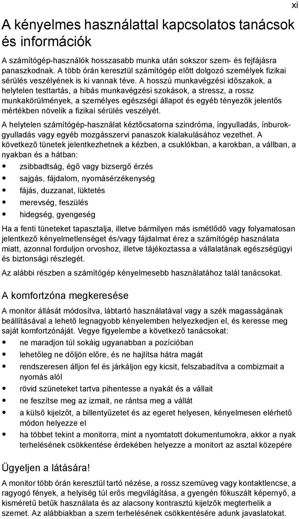 A hosszú munkavégzési időszakok, a helytelen testtartás, a hibás munkavégzési szokások, a stressz, a rossz munkakörülmények, a személyes egészségi állapot és egyéb tényezők jelentős mértékben növelik