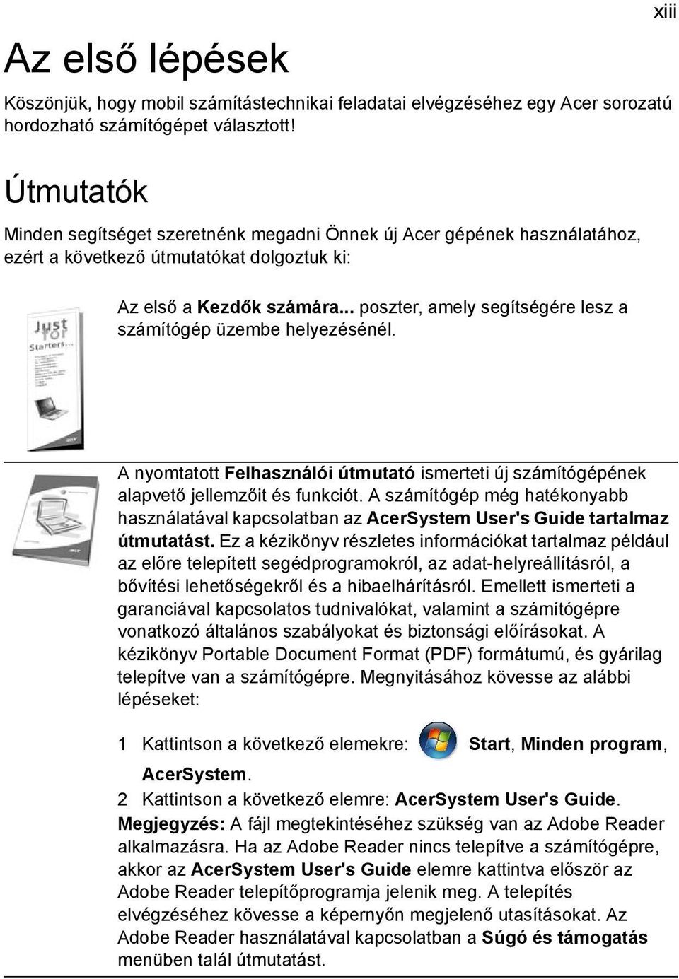 .. poszter, amely segítségére lesz a számítógép üzembe helyezésénél. A nyomtatott Felhasználói útmutató ismerteti új számítógépének alapvető jellemzőit és funkciót.