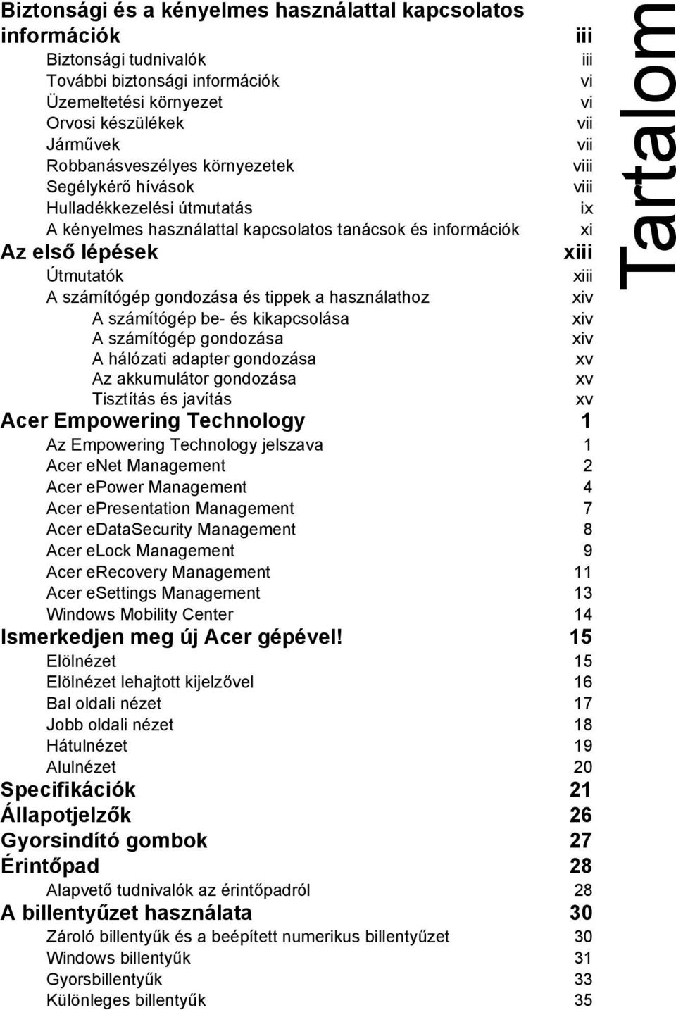 számítógép gondozása és tippek a használathoz xiv A számítógép be- és kikapcsolása xiv A számítógép gondozása xiv A hálózati adapter gondozása xv Az akkumulátor gondozása xv Tisztítás és javítás xv