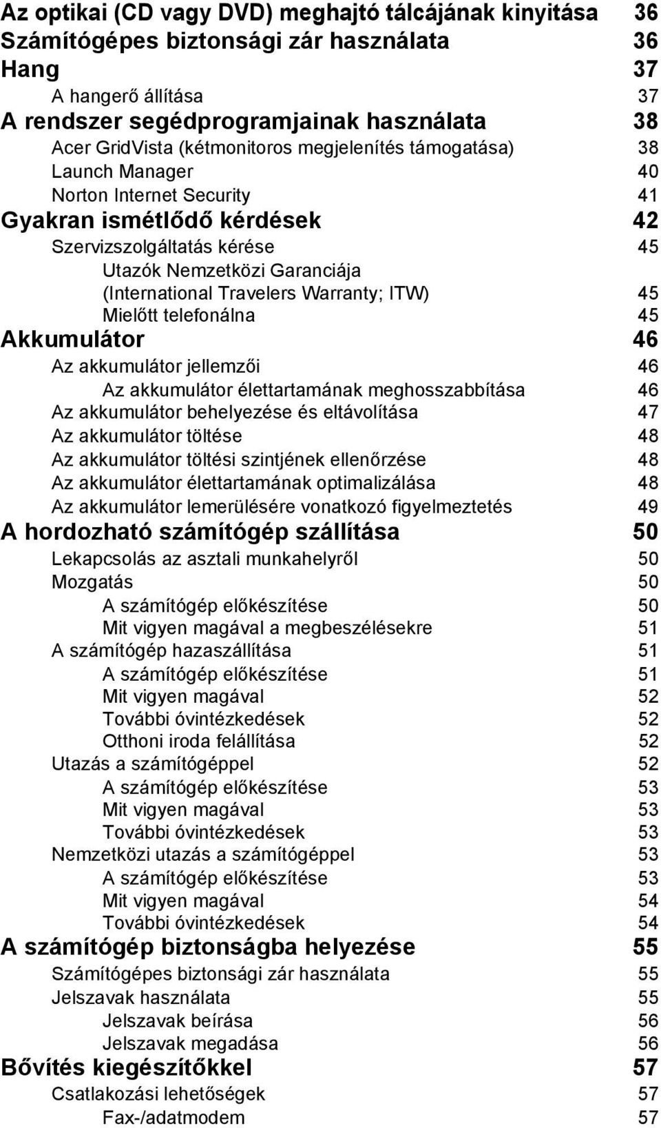 Travelers Warranty; ITW) 45 Mielőtt telefonálna 45 Akkumulátor 46 Az akkumulátor jellemzői 46 Az akkumulátor élettartamának meghosszabbítása 46 Az akkumulátor behelyezése és eltávolítása 47 Az