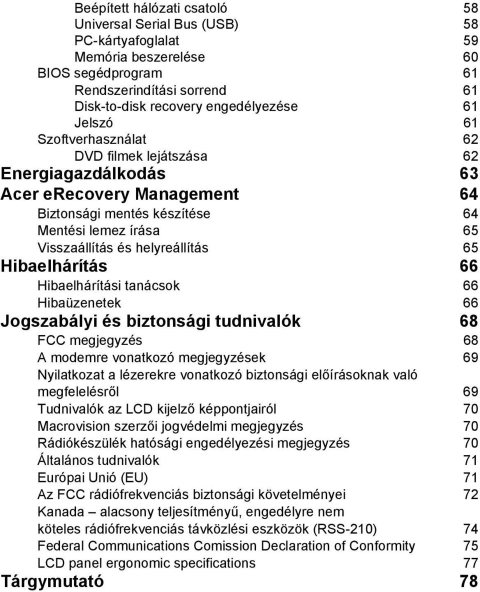 Hibaelhárítás 66 Hibaelhárítási tanácsok 66 Hibaüzenetek 66 Jogszabályi és biztonsági tudnivalók 68 FCC megjegyzés 68 A modemre vonatkozó megjegyzések 69 Nyilatkozat a lézerekre vonatkozó biztonsági