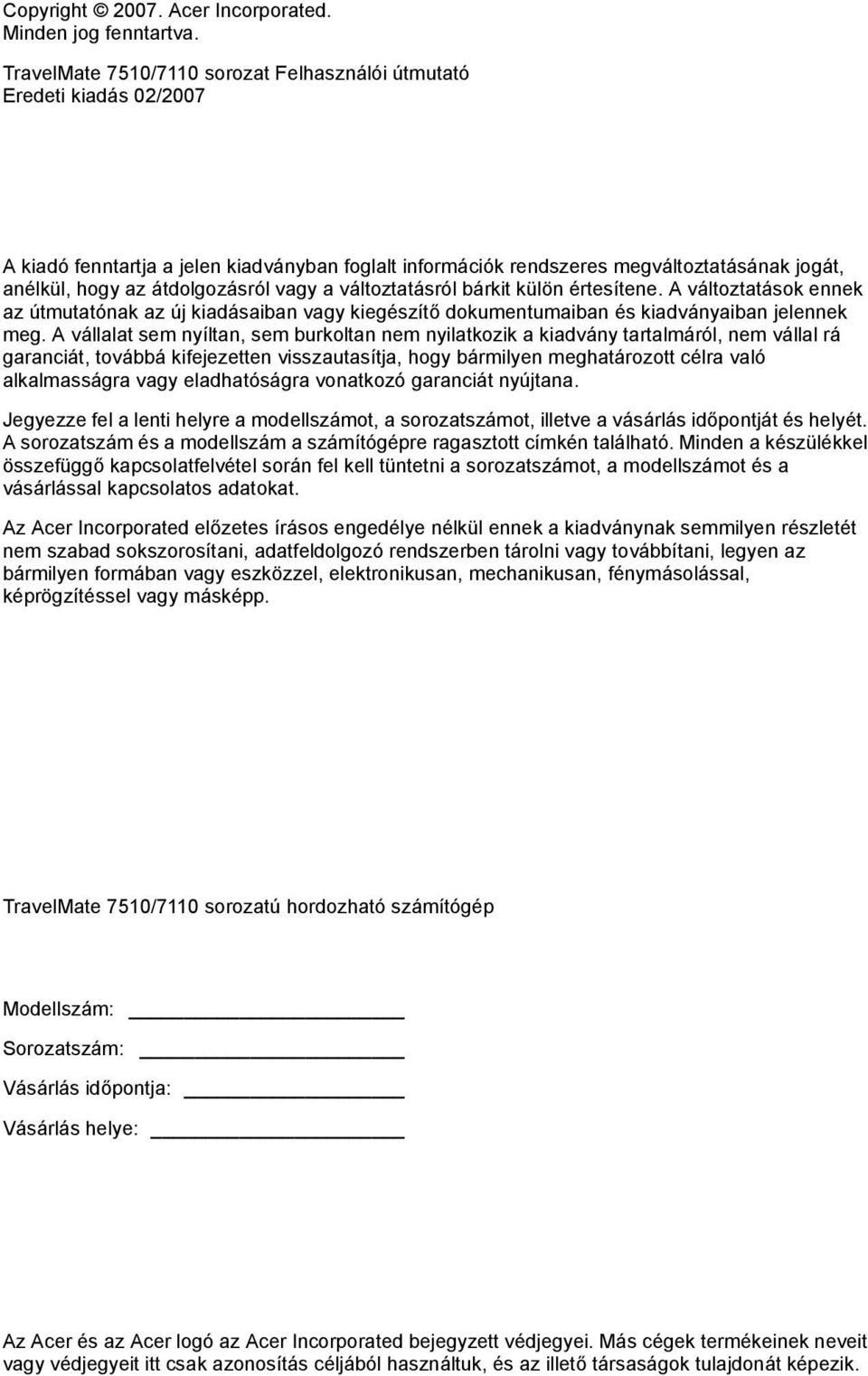 átdolgozásról vagy a változtatásról bárkit külön értesítene. A változtatások ennek az útmutatónak az új kiadásaiban vagy kiegészítő dokumentumaiban és kiadványaiban jelennek meg.