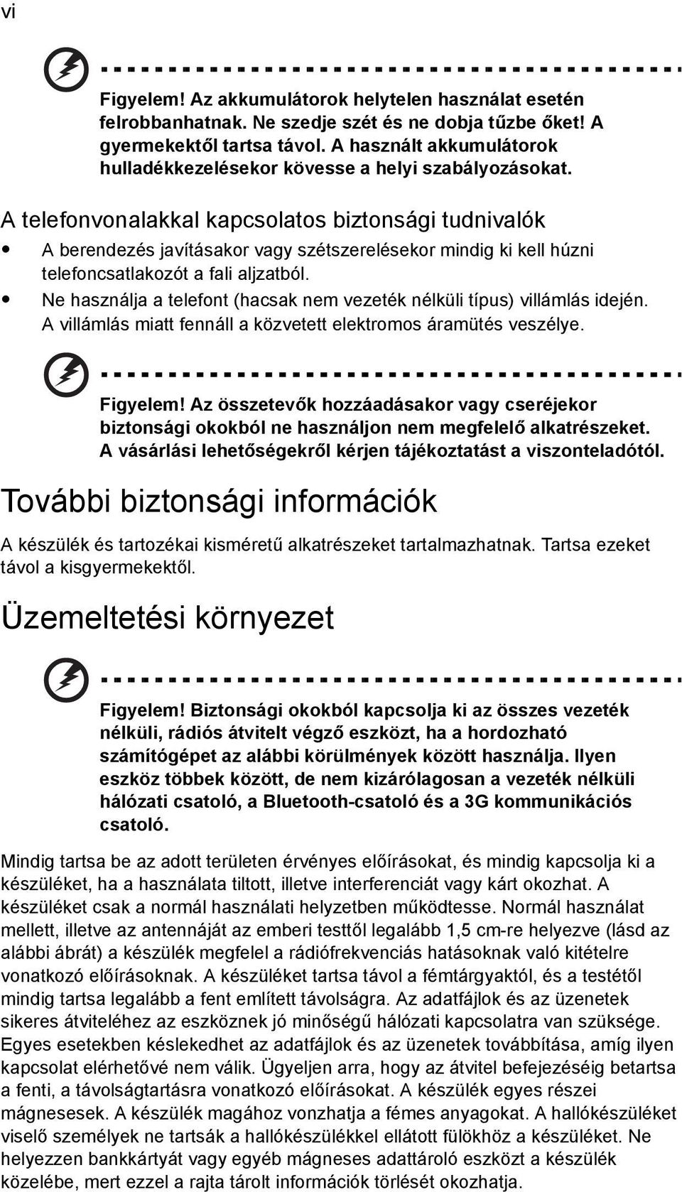 A telefonvonalakkal kapcsolatos biztonsági tudnivalók A berendezés javításakor vagy szétszerelésekor mindig ki kell húzni telefoncsatlakozót a fali aljzatból.