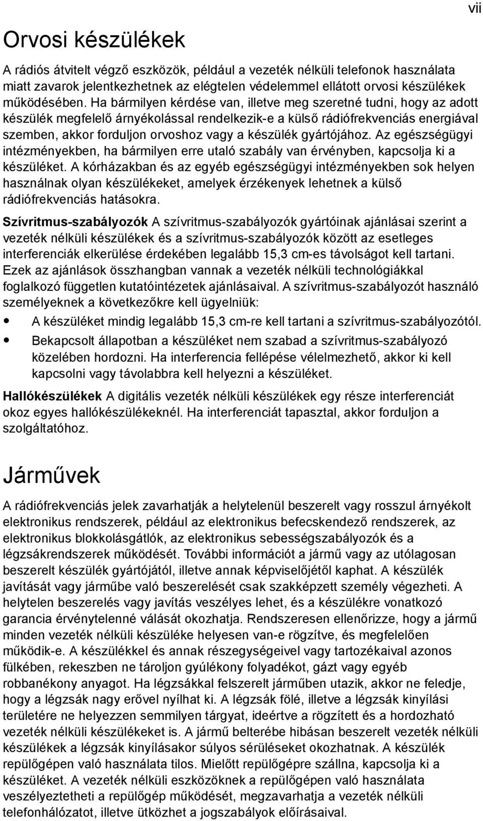készülék gyártójához. Az egészségügyi intézményekben, ha bármilyen erre utaló szabály van érvényben, kapcsolja ki a készüléket.