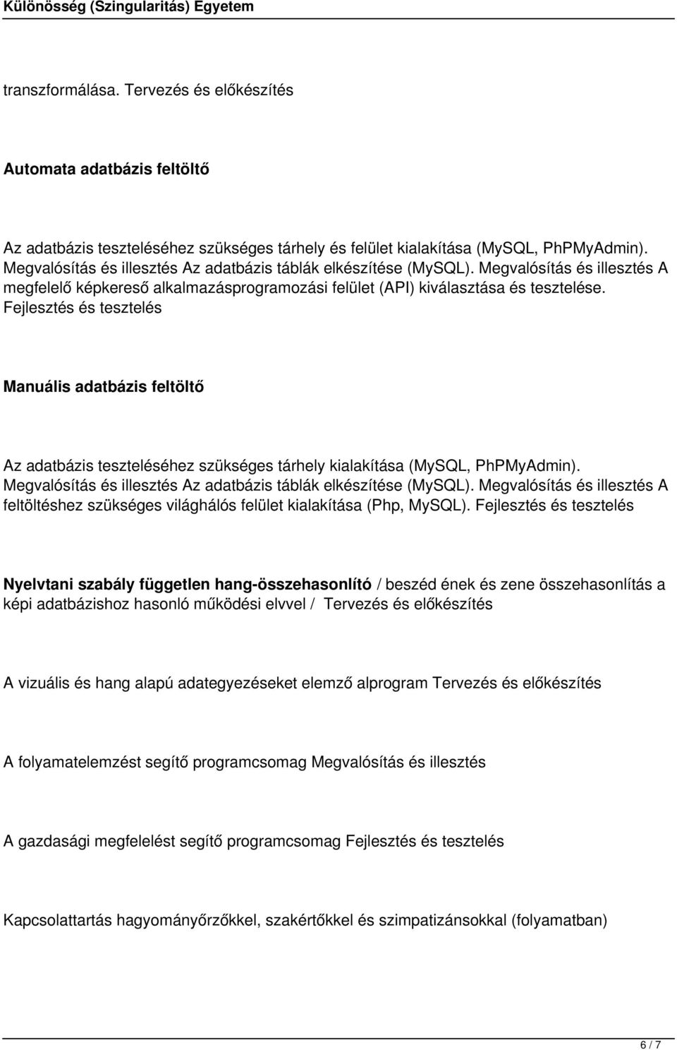 Fejlesztés és tesztelés Manuális adatbázis feltöltő Az adatbázis teszteléséhez szükséges tárhely kialakítása (MySQL, PhPMyAdmin). Megvalósítás és illesztés Az adatbázis táblák elkészítése (MySQL).