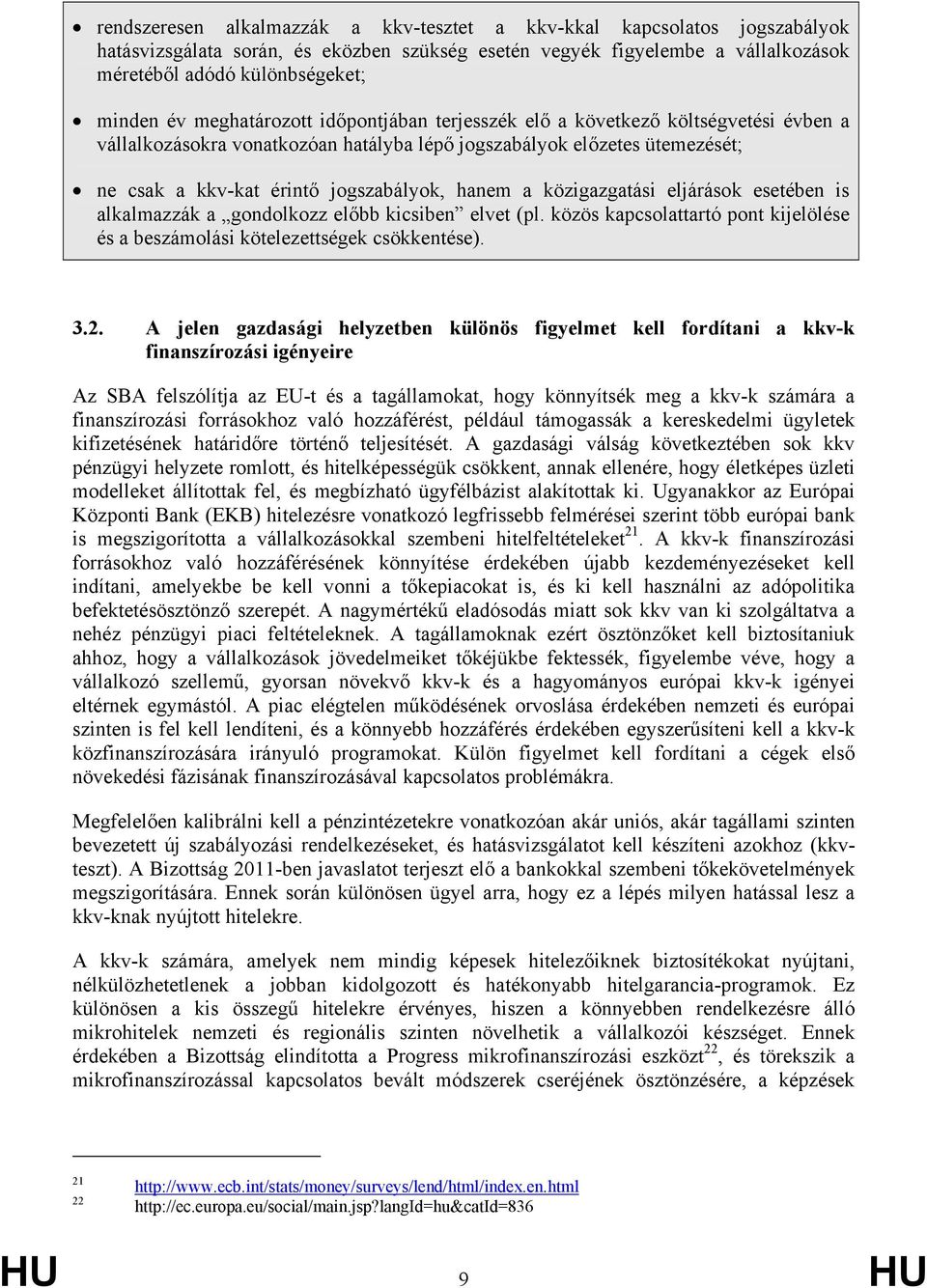 közigazgatási eljárások esetében is alkalmazzák a gondolkozz előbb kicsiben elvet (pl. közös kapcsolattartó pont kijelölése és a beszámolási kötelezettségek csökkentése). 3.2.