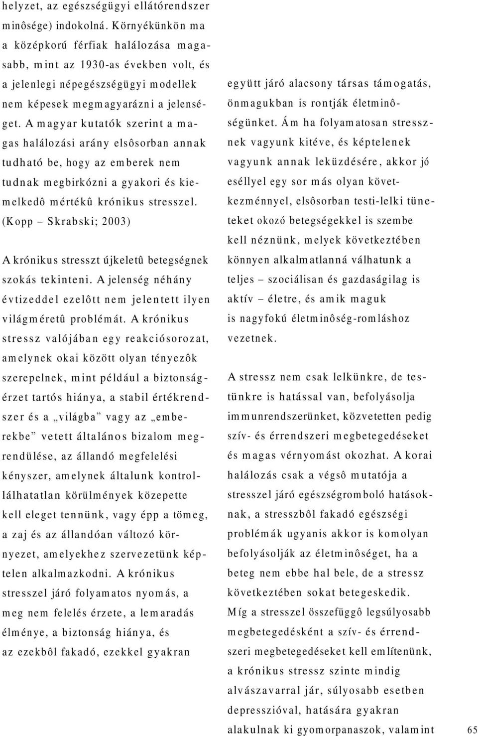 A m ag y ar k u tató k szerint a m a- gas halálozási arán y elsôsorban an n ak tu d h ató be, h o g y az em berek nem tu d n ak m egbirkózni a gyakori és kiem elkedô m érték û k ró n ik u s stresszel.