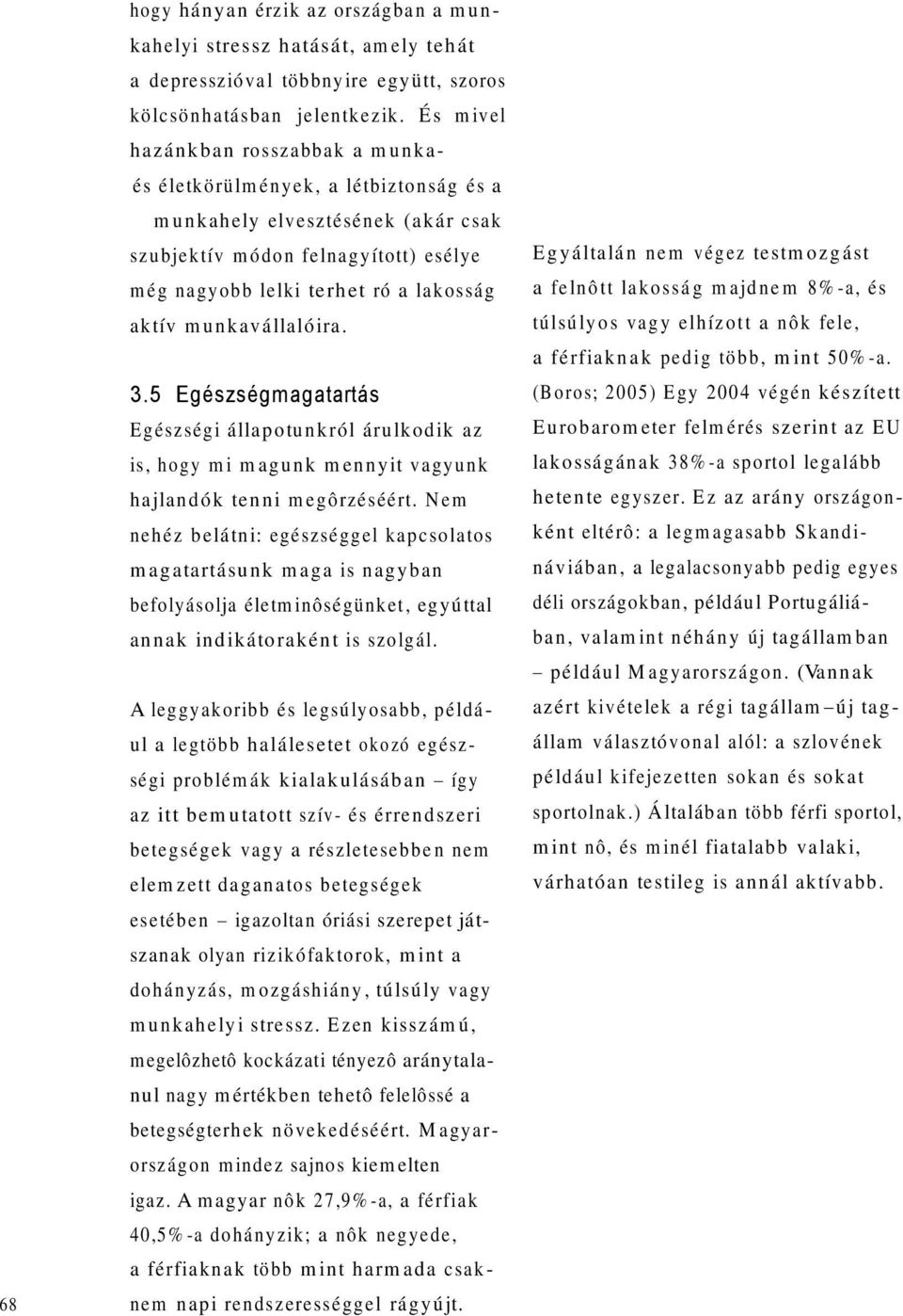 a lakosság ak tív m u n k av állaló ira. 3.5 Egészségmagatartás E gészségi állap o tu n k ró l áru lk o d ik az is, h o g y m i m ag u n k m en n y it vagyunk h ajlan d ó k ten n i m egôrzéséért.