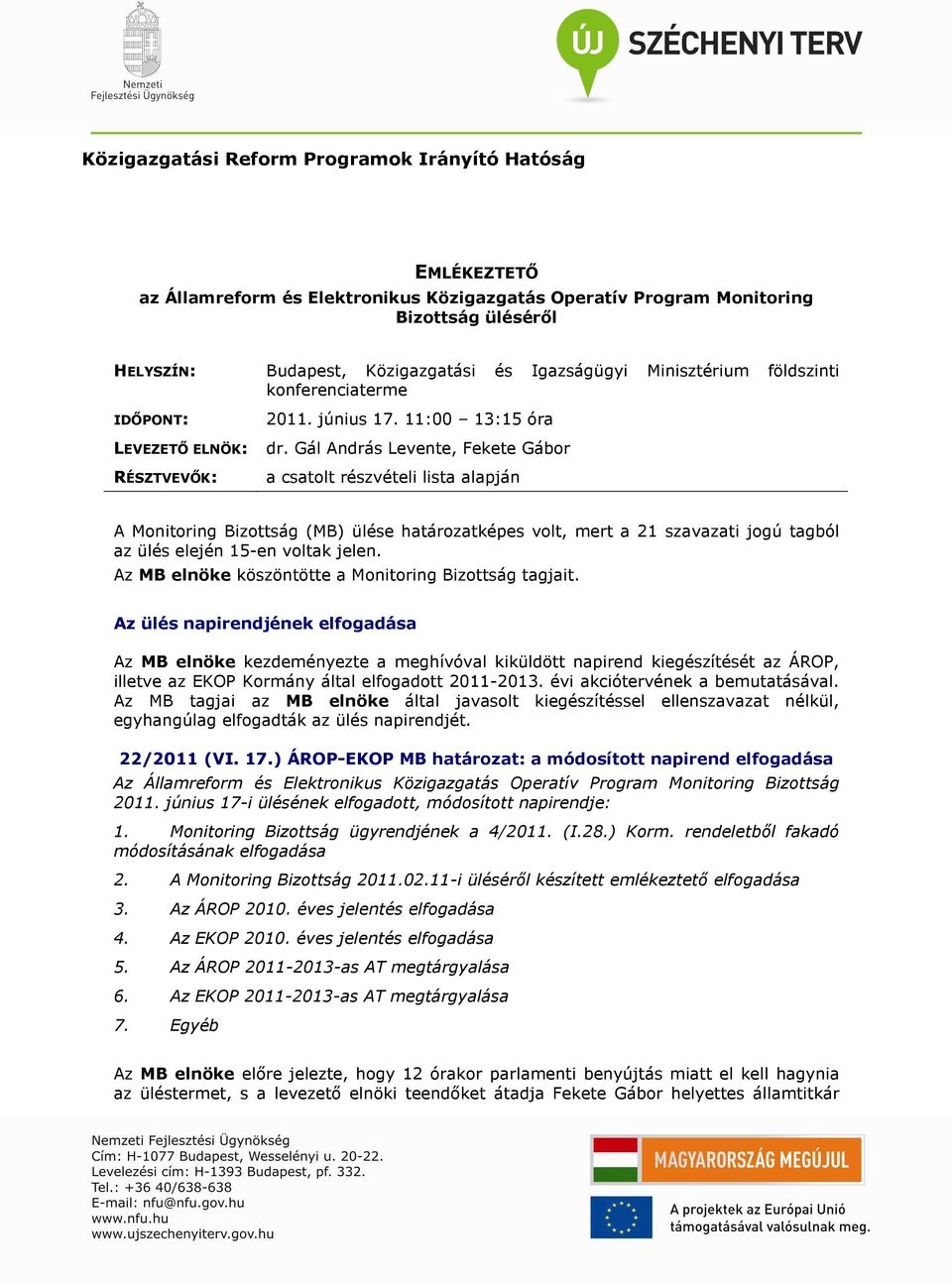 Gál András Levente, Fekete Gábor RÉSZTVEVİK: a csatolt részvételi lista alapján A Monitoring Bizottság (MB) ülése határozatképes volt, mert a 21 szavazati jogú tagból az ülés elején 15-en voltak