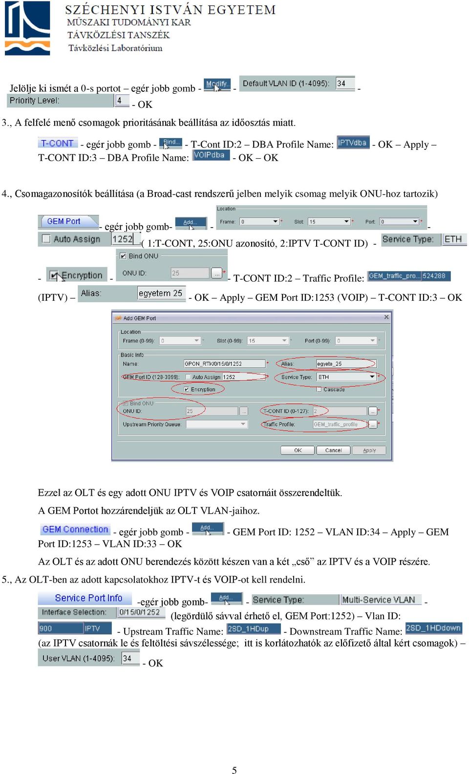 , Csomagazonosítók beállítása (a Broad-cast rendszerű jelben melyik csomag melyik ONU-hoz tartozik) - egér jobb gomb- - - ( 1:T-CONT, 25:ONU azonosító, 2:IPTV T-CONT ID) - - - - T-CONT ID:2 Traffic
