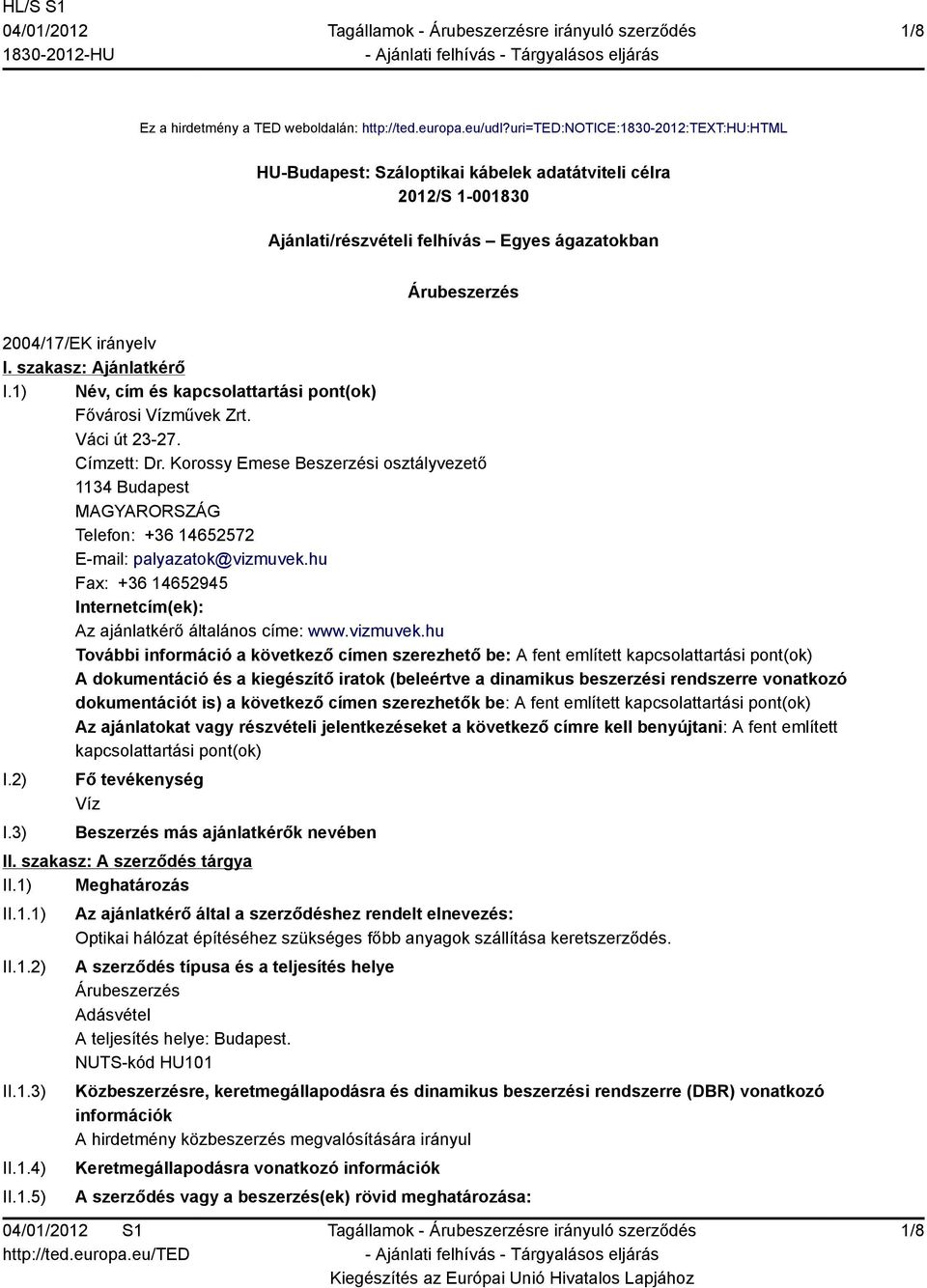 szakasz: Ajánlatkérő I.1) Név, cím és kapcsolattartási pont(ok) Fővárosi Vízművek Zrt. Váci út 23-27. Címzett: Dr.