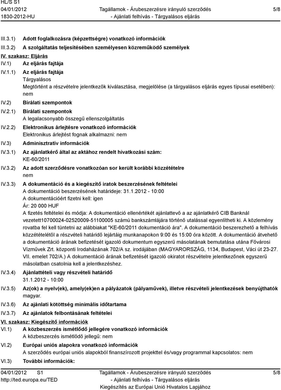 IV.3.1) IV.3.2) IV.3.3) IV.3.4) IV.3.5) IV.3.6) IV.3.7) Az eljárás fajtája Tárgyalásos Megtörtént a részvételre jelentkezők kiválasztása, megjelölése (a tárgyalásos eljárás egyes típusai esetében):