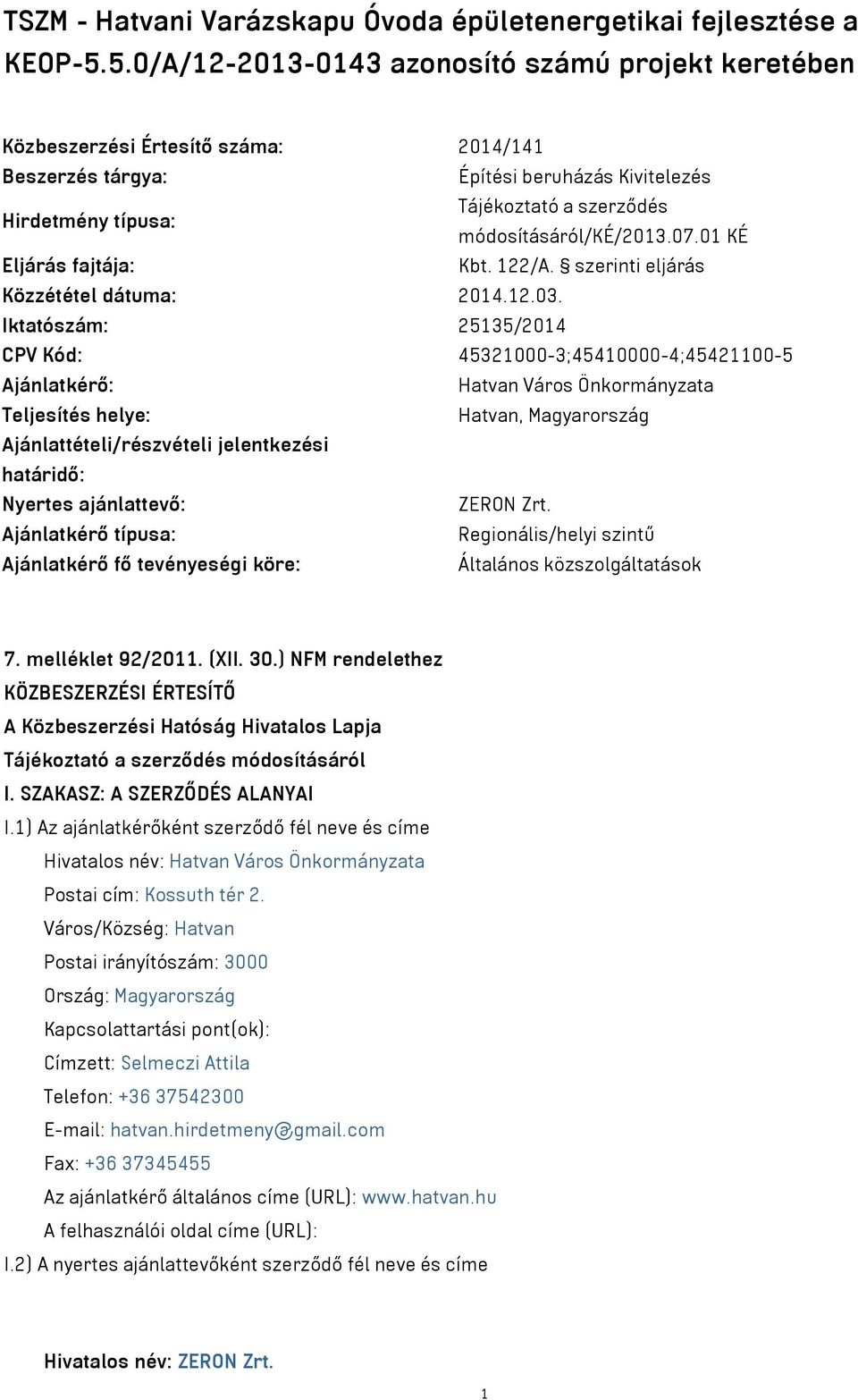 módosításáról/ké/2013.07.01 KÉ Eljárás fajtája: Kbt. 122/A. szerinti eljárás Közzététel dátuma: 2014.12.03.