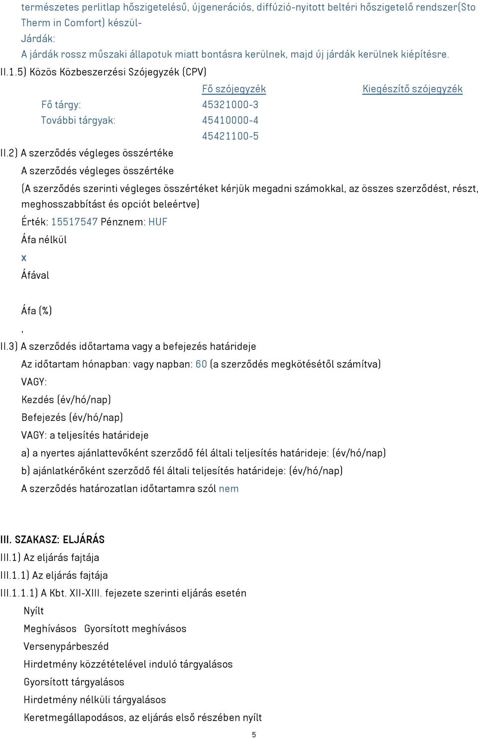 2) A szerződés végleges összértéke A szerződés végleges összértéke (A szerződés szerinti végleges összértéket kérjük megadni számokkal, az összes szerződést, részt, meghosszabbítást és opciót