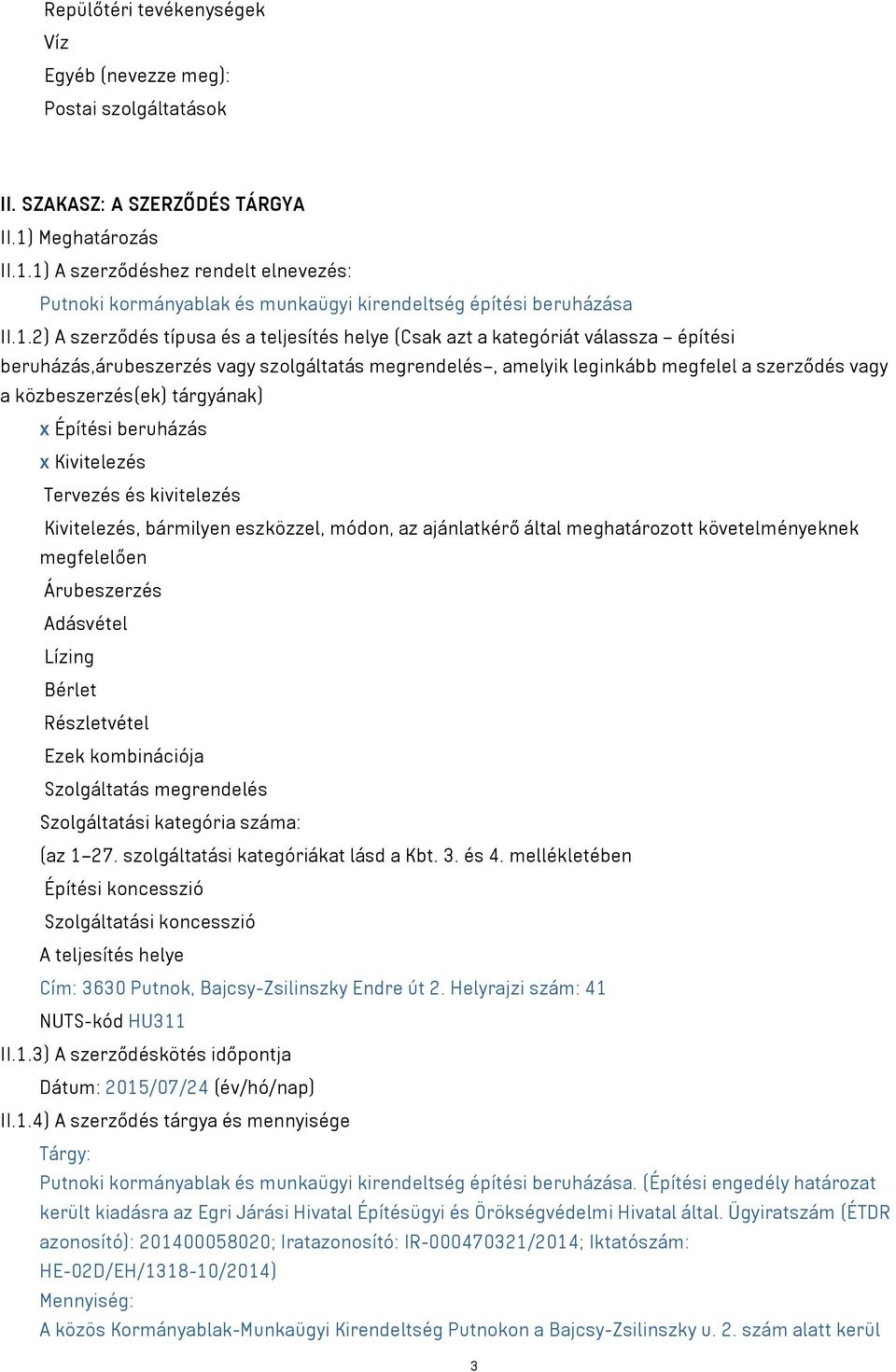 1) A szerződéshez rendelt elnevezés: Putnoki kormányablak és munkaügyi kirendeltség építési beruházása II.1.2) A szerződés típusa és a teljesítés helye (Csak azt a kategóriát válassza építési