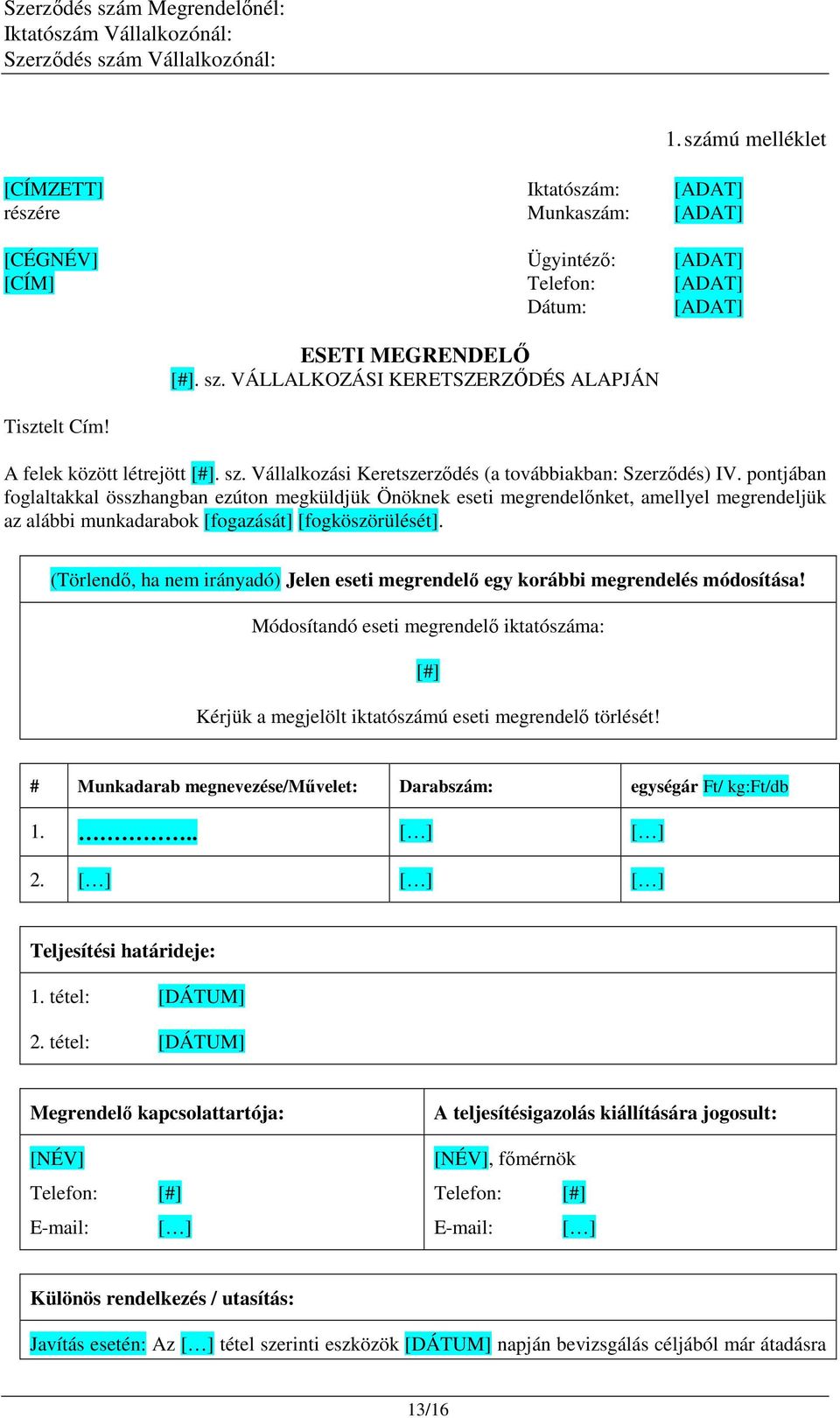 pontjában foglaltakkal összhangban ezúton megküldjük Önöknek eseti megrendelőnket, amellyel megrendeljük az alábbi munkadarabok [fogazását] [fogköszörülését].