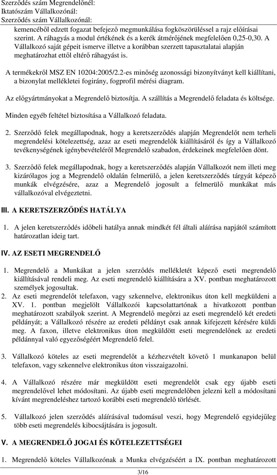 2-es minőség azonossági bizonyítványt kell kiállítani, a bizonylat mellékletei fogirány, fogprofil mérési diagram. Az előgyártmányokat a Megrendelő biztosítja.