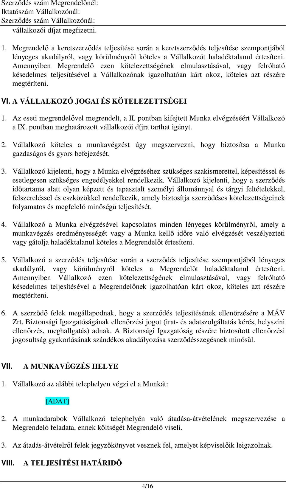 Amennyiben Megrendelő ezen kötelezettségének elmulasztásával, vagy felróható késedelmes teljesítésével a Vállalkozónak igazolhatóan kárt okoz, köteles azt részére megtéríteni. VI.