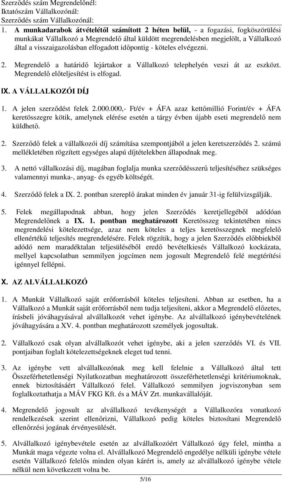 A jelen szerződést felek 2.000.000,- Ft/év + ÁFA azaz kettőmillió Forint/év + ÁFA keretösszegre kötik, amelynek elérése esetén a tárgy évben újabb eseti megrendelő nem küldhető. 2. Szerződő felek a vállalkozói díj számítása szempontjából a jelen keretszerződés 2.