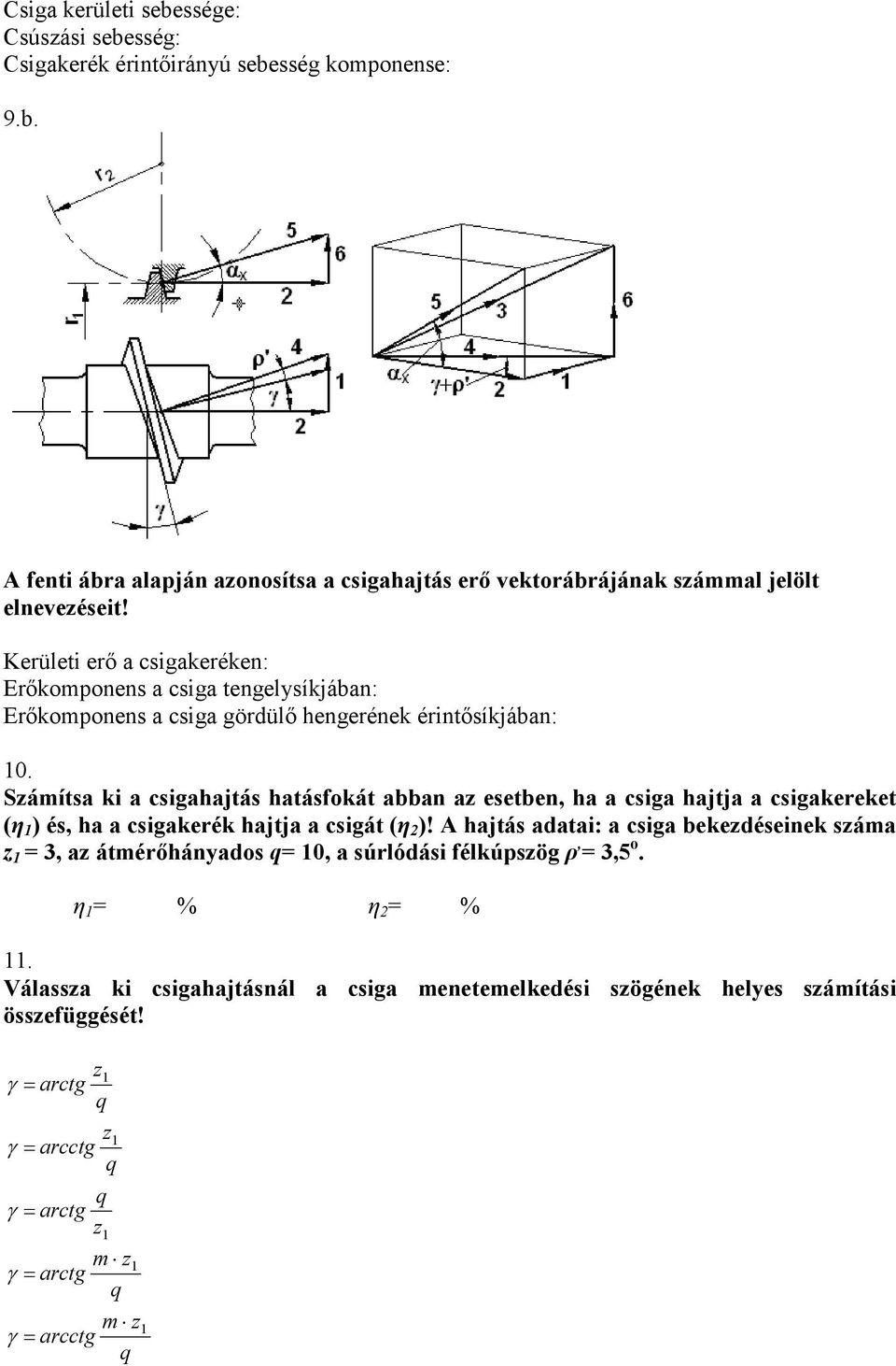 Sáítsa ki a csigahajtás hatásfokát abban a esetben, ha a csiga hajtja a csigakereket (η ) és, ha a csigakerék hajtja a csigát (η )!